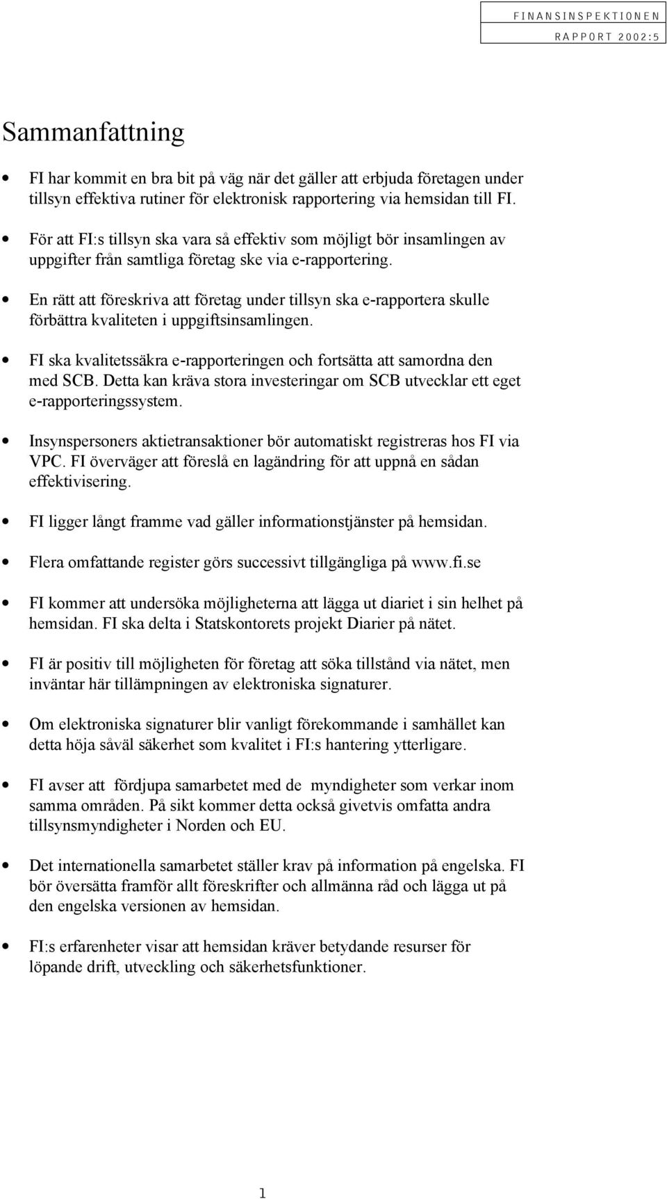 En rätt att föreskriva att företag under tillsyn ska e-rapportera skulle förbättra kvaliteten i uppgiftsinsamlingen. FI ska kvalitetssäkra e-rapporteringen och fortsätta att samordna den med SCB.