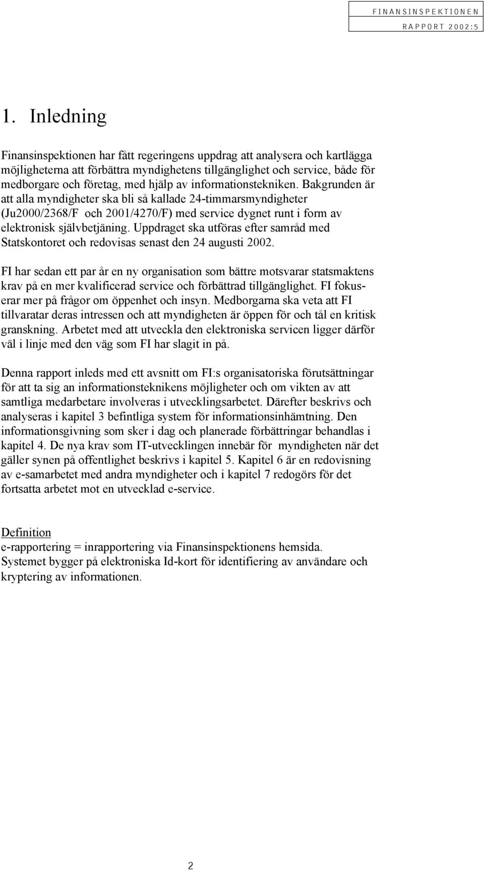 Uppdraget ska utföras efter samråd med Statskontoret och redovisas senast den 24 augusti 2002.