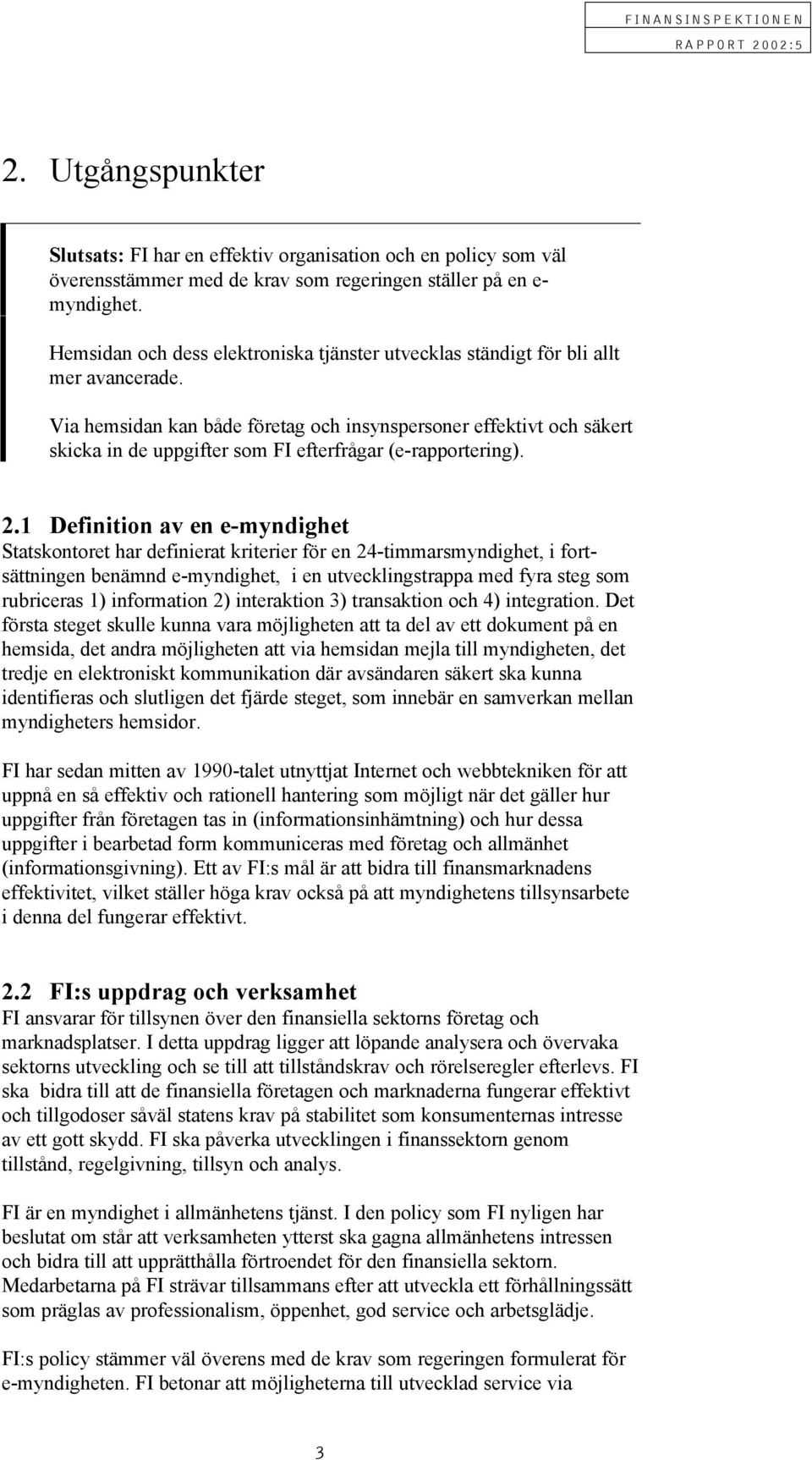 Via hemsidan kan både företag och insynspersoner effektivt och säkert skicka in de uppgifter som FI efterfrågar (e-rapportering). 2.