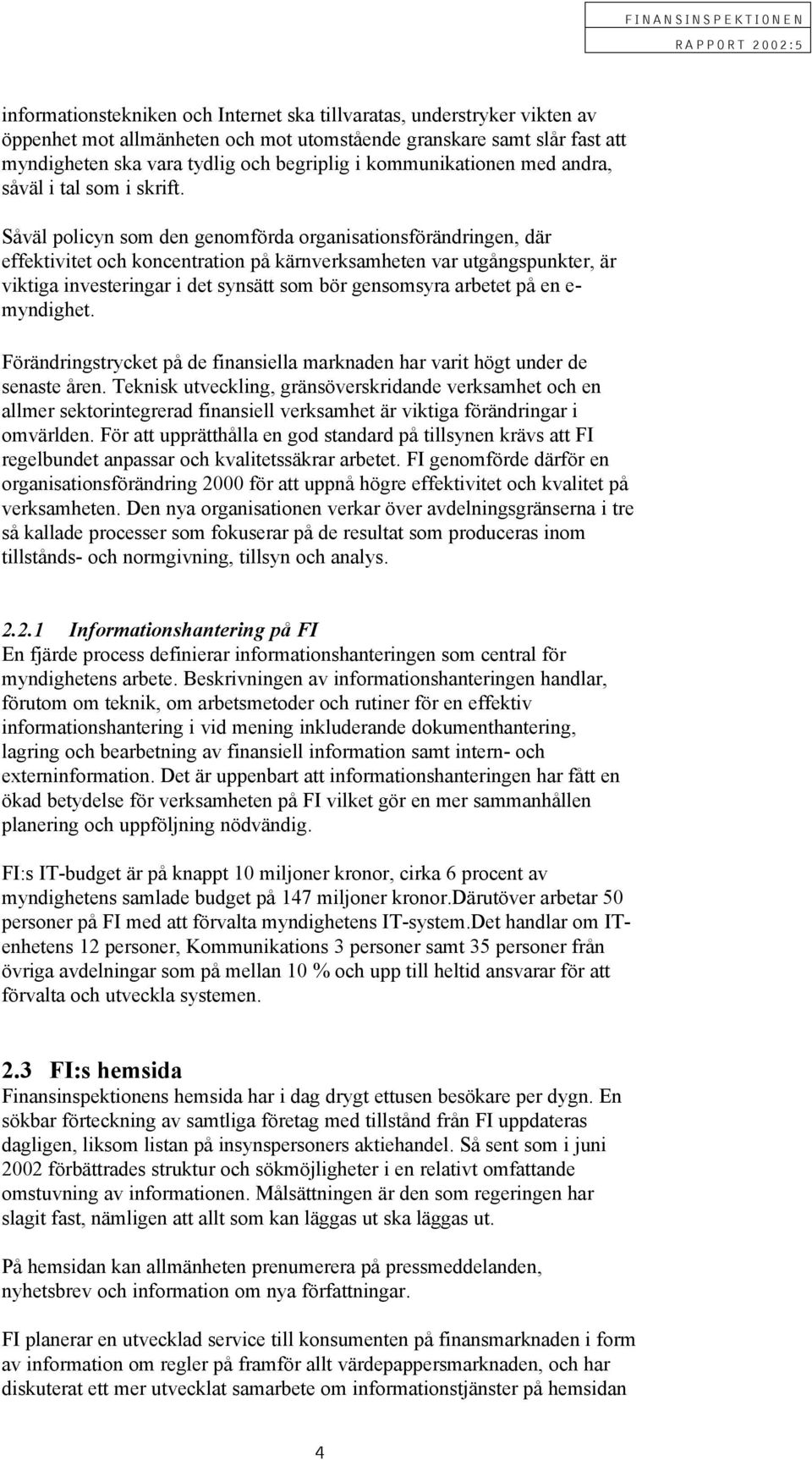 Såväl policyn som den genomförda organisationsförändringen, där effektivitet och koncentration på kärnverksamheten var utgångspunkter, är viktiga investeringar i det synsätt som bör gensomsyra