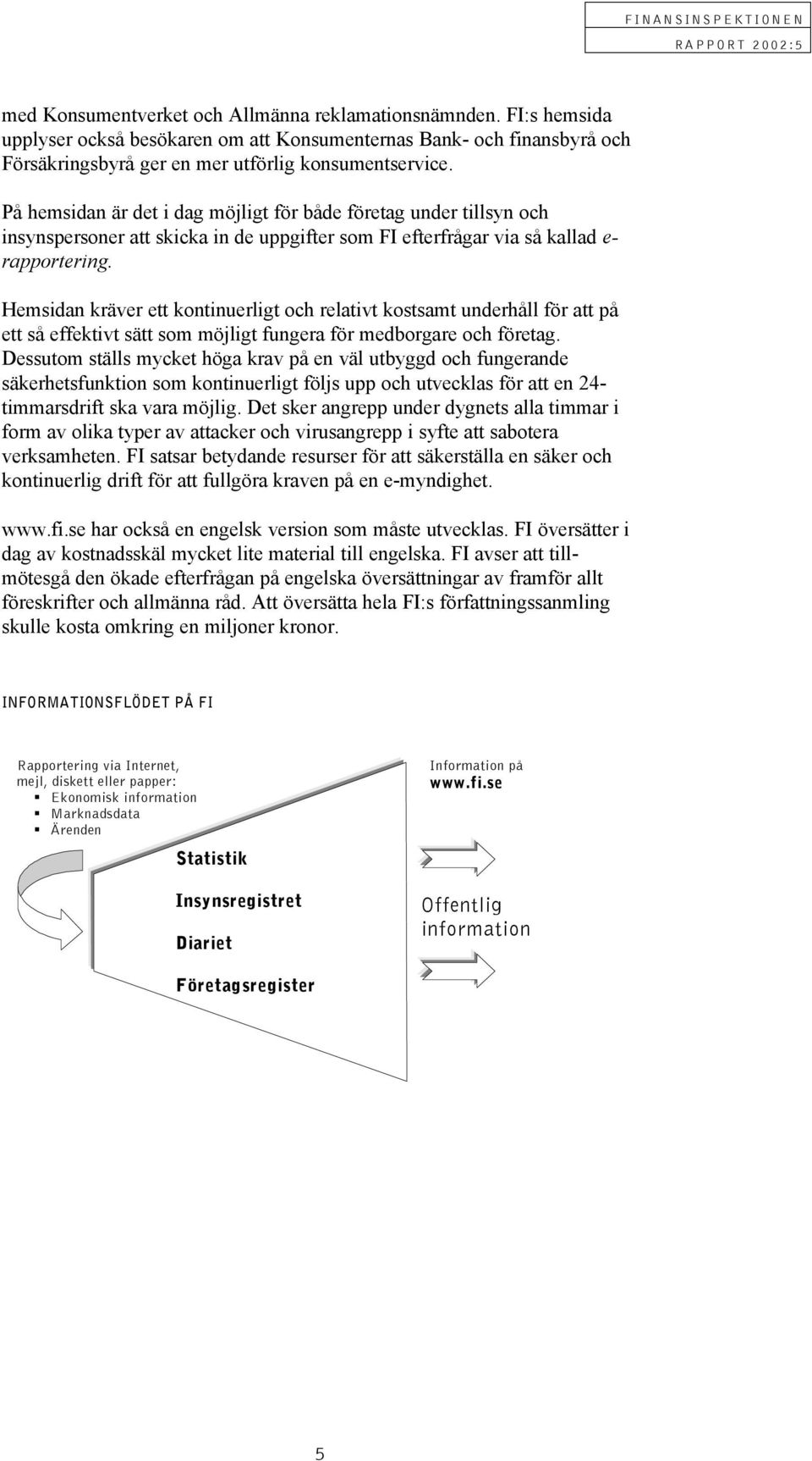 Hemsidan kräver ett kontinuerligt och relativt kostsamt underhåll för att på ett så effektivt sätt som möjligt fungera för medborgare och företag.