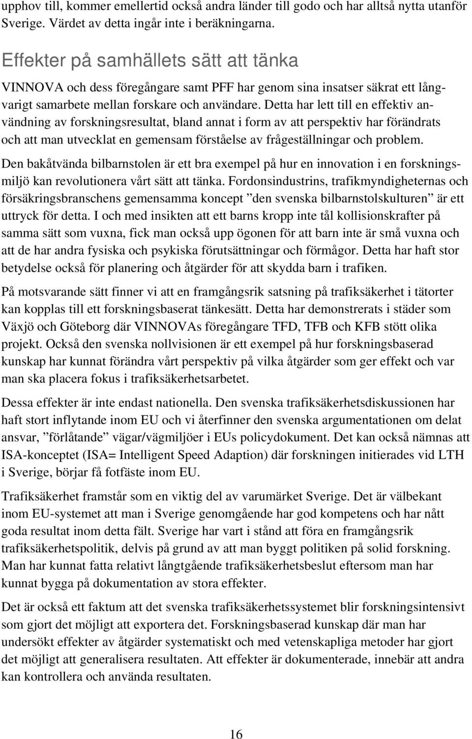 Detta har lett till en effektiv användning av forskningsresultat, bland annat i form av att perspektiv har förändrats och att man utvecklat en gemensam förståelse av frågeställningar och problem.