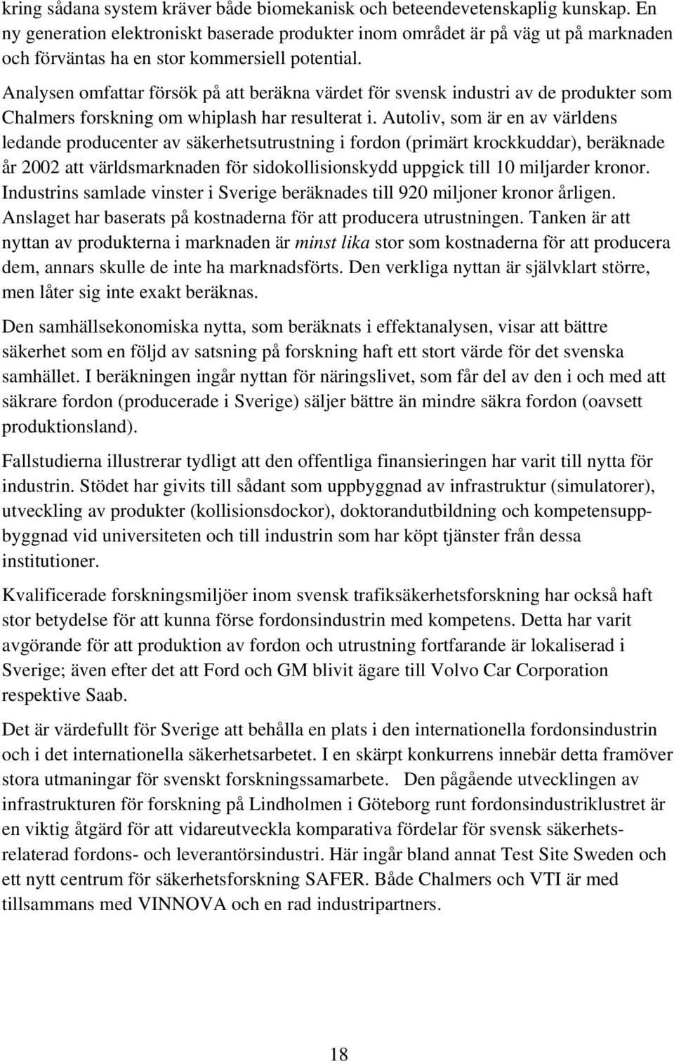 Analysen omfattar försök på att beräkna värdet för svensk industri av de produkter som Chalmers forskning om whiplash har resulterat i.