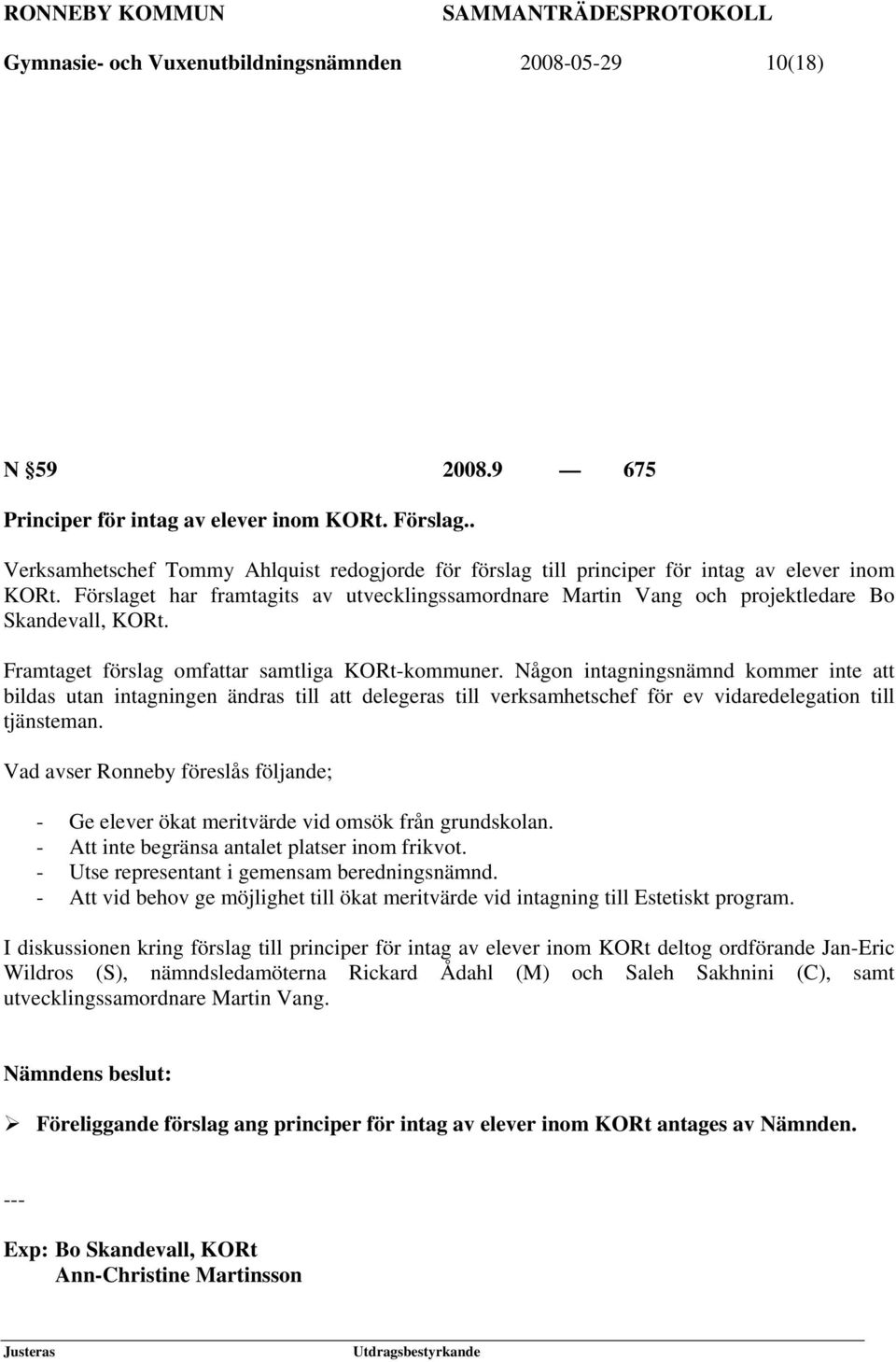 Förslaget har framtagits av utvecklingssamordnare Martin Vang och projektledare Bo Skandevall, KORt. Framtaget förslag omfattar samtliga KORt-kommuner.