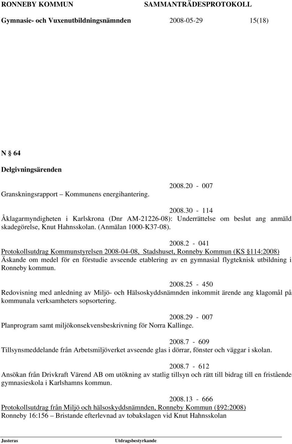 2-041 Protokollsutdrag Kommunstyrelsen 2008-04-08, Stadshuset, Ronneby Kommun (KS 114:2008) Äskande om medel för en förstudie avseende etablering av en gymnasial flygteknisk utbildning i Ronneby