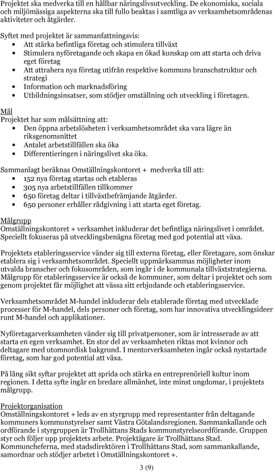 nya företag utifrån respektive kommuns branschstruktur och strategi Information och marknadsföring Utbildningsinsatser, som stödjer omställning och utveckling i företagen.