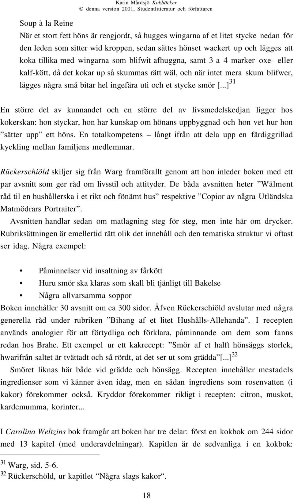 [...] 31 En större del av kunnandet och en större del av livsmedelskedjan ligger hos kokerskan: hon styckar, hon har kunskap om hönans uppbyggnad och hon vet hur hon sätter upp ett höns.