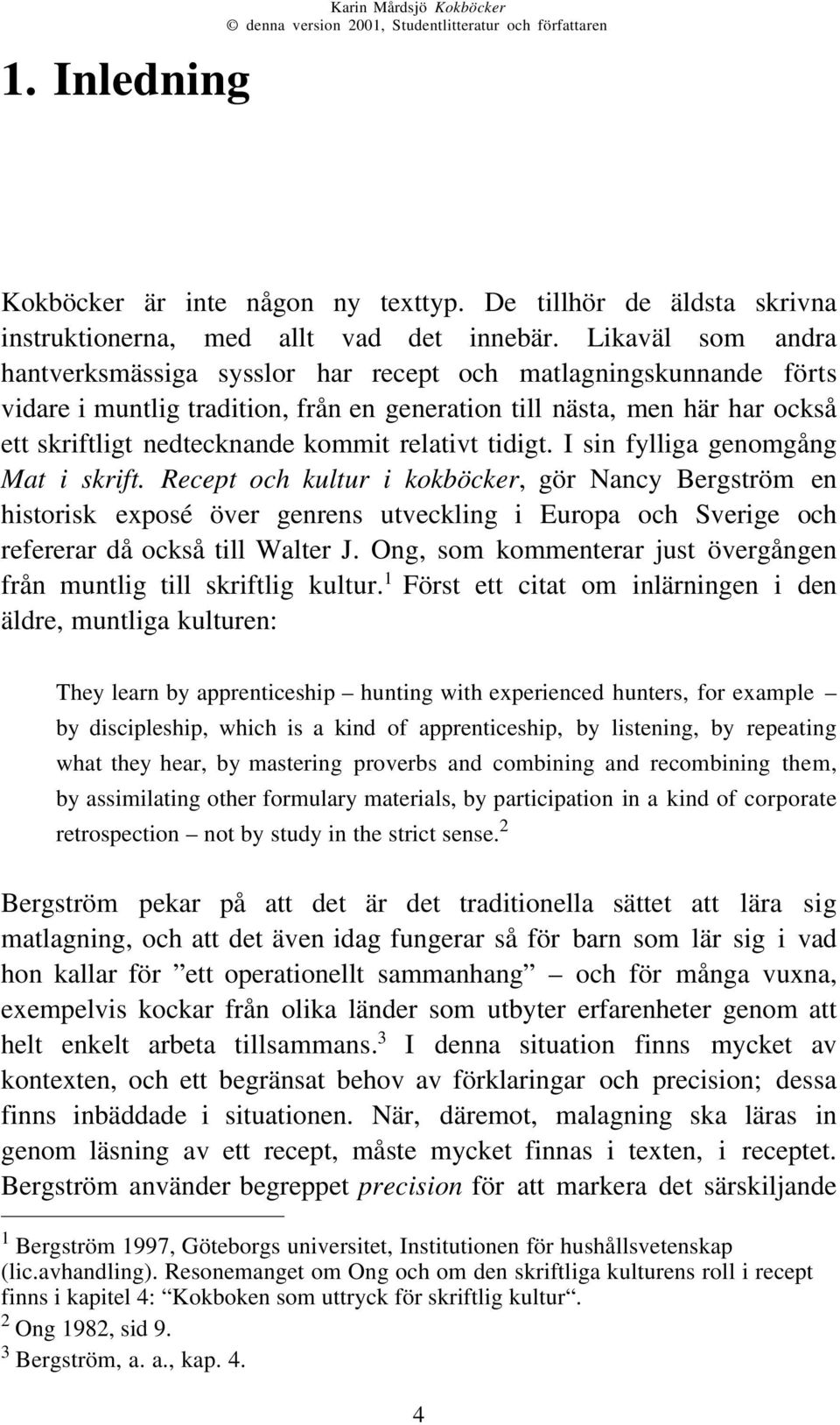 relativt tidigt. I sin fylliga genomgång Mat i skrift.