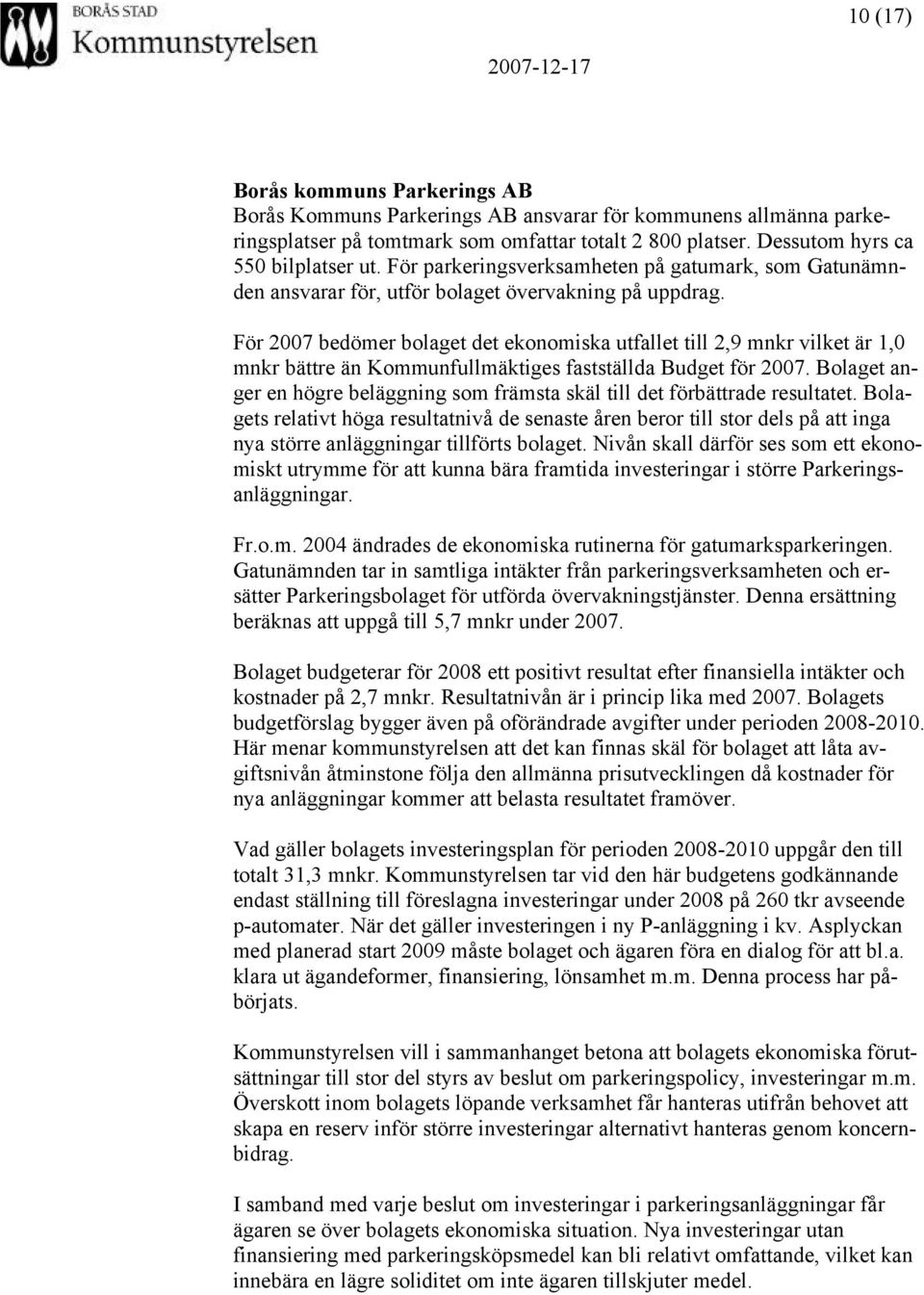 För 2007 bedömer bolaget det ekonomiska utfallet till 2,9 mnkr vilket är 1,0 mnkr bättre än Kommunfullmäktiges fastställda Budget för 2007.