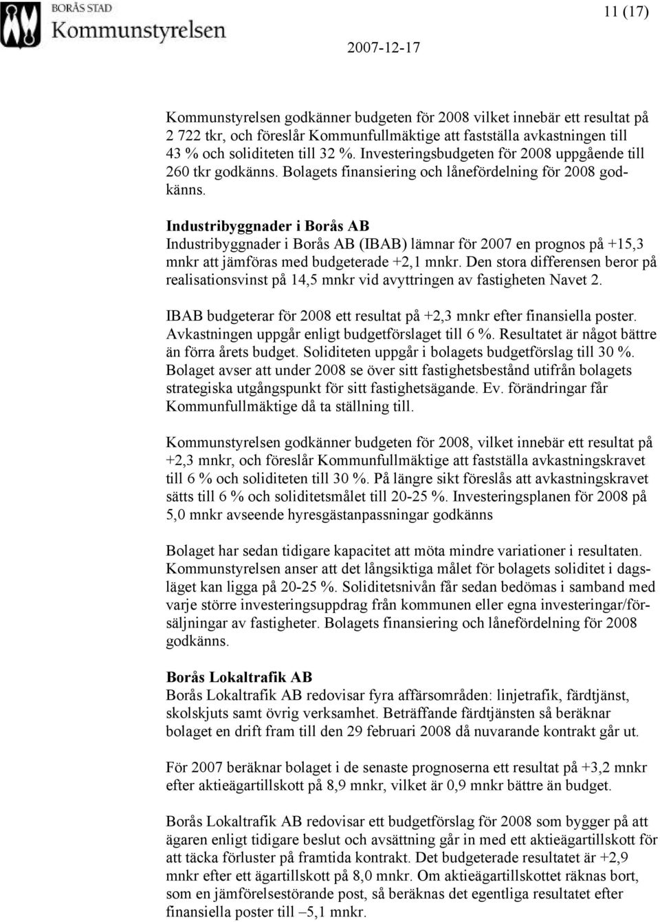 Industribyggnader i Borås AB Industribyggnader i Borås AB (IBAB) lämnar för 2007 en prognos på +15,3 mnkr att jämföras med budgeterade +2,1 mnkr.