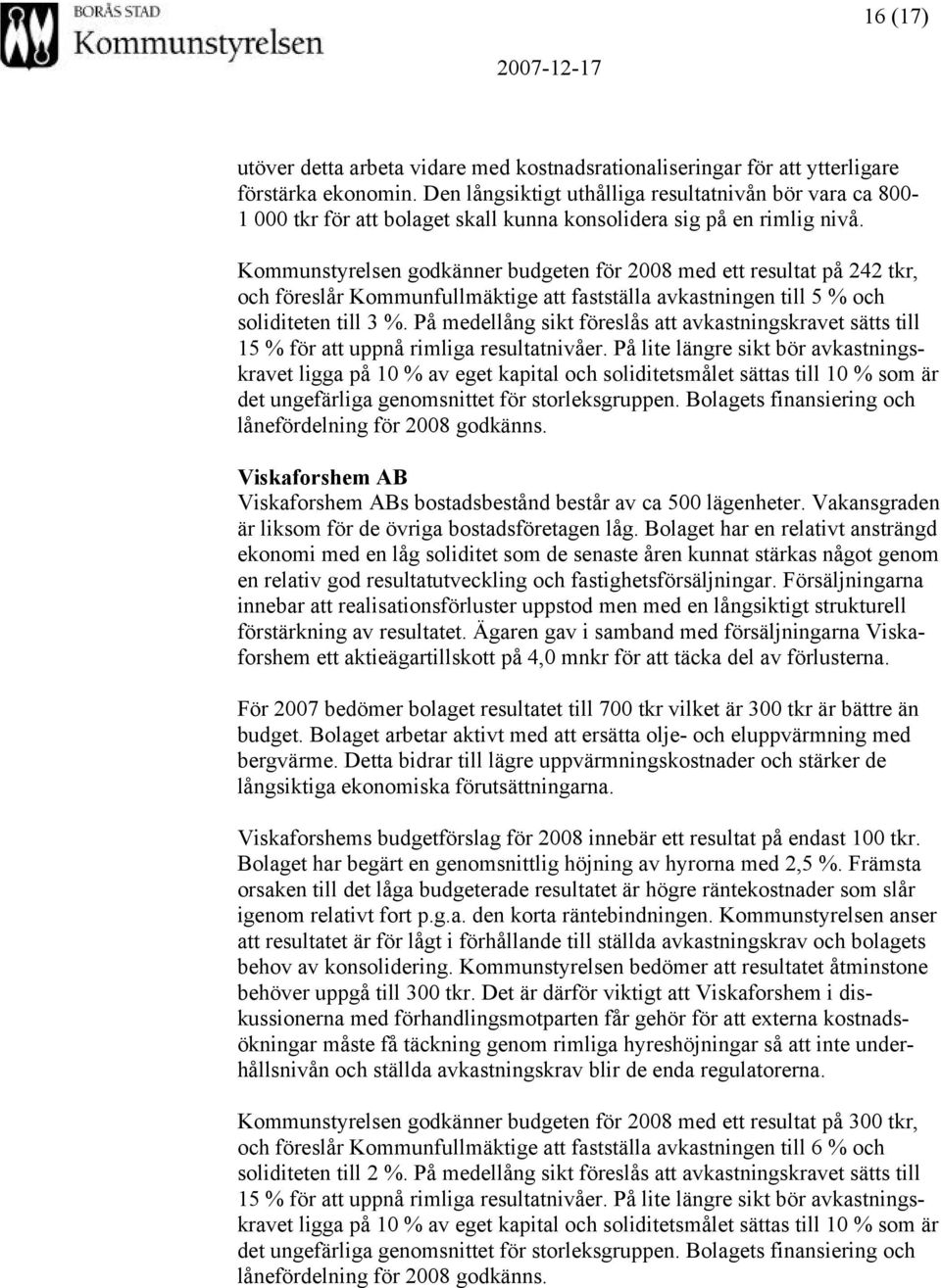 Kommunstyrelsen godkänner budgeten för 2008 med ett resultat på 242 tkr, och föreslår Kommunfullmäktige att fastställa avkastningen till 5 % och soliditeten till 3 %.