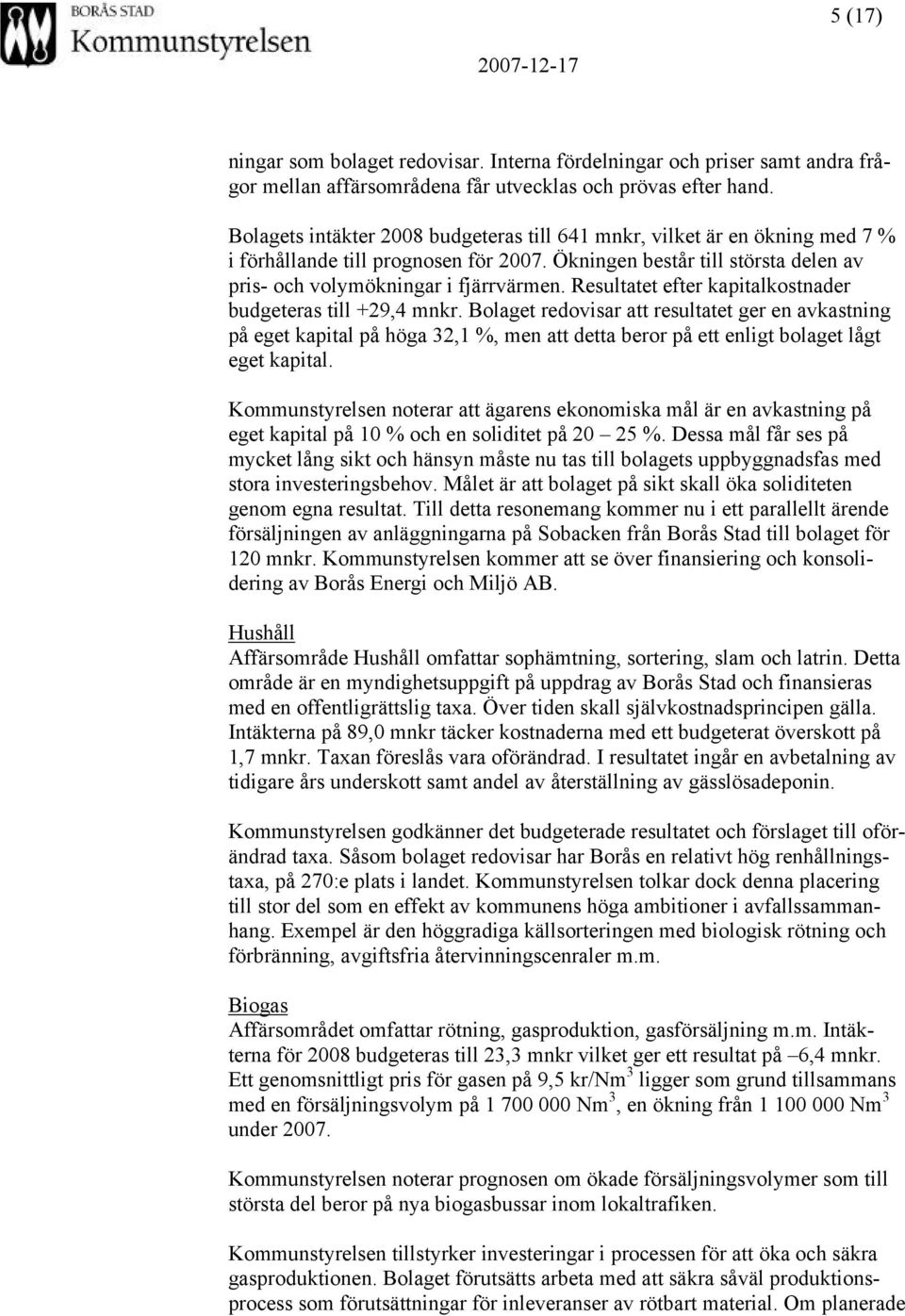 Resultatet efter kapitalkostnader budgeteras till +29,4 mnkr.