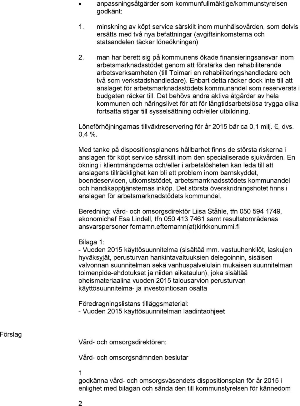 man har berett sig på kommunens ökade finansieringsansvar inom arbetsmarknadsstödet genom att förstärka den rehabiliterande arbetsverksamheten (till Toimari en rehabiliteringshandledare och två som