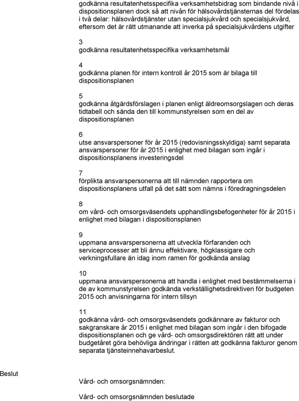 bilaga till 5 godkänna åtgärdsförslagen i planen enligt äldreomsorgslagen och deras tidtabell och sända den till kommunstyrelsen som en del av 6 utse ansvarspersoner för år 2015