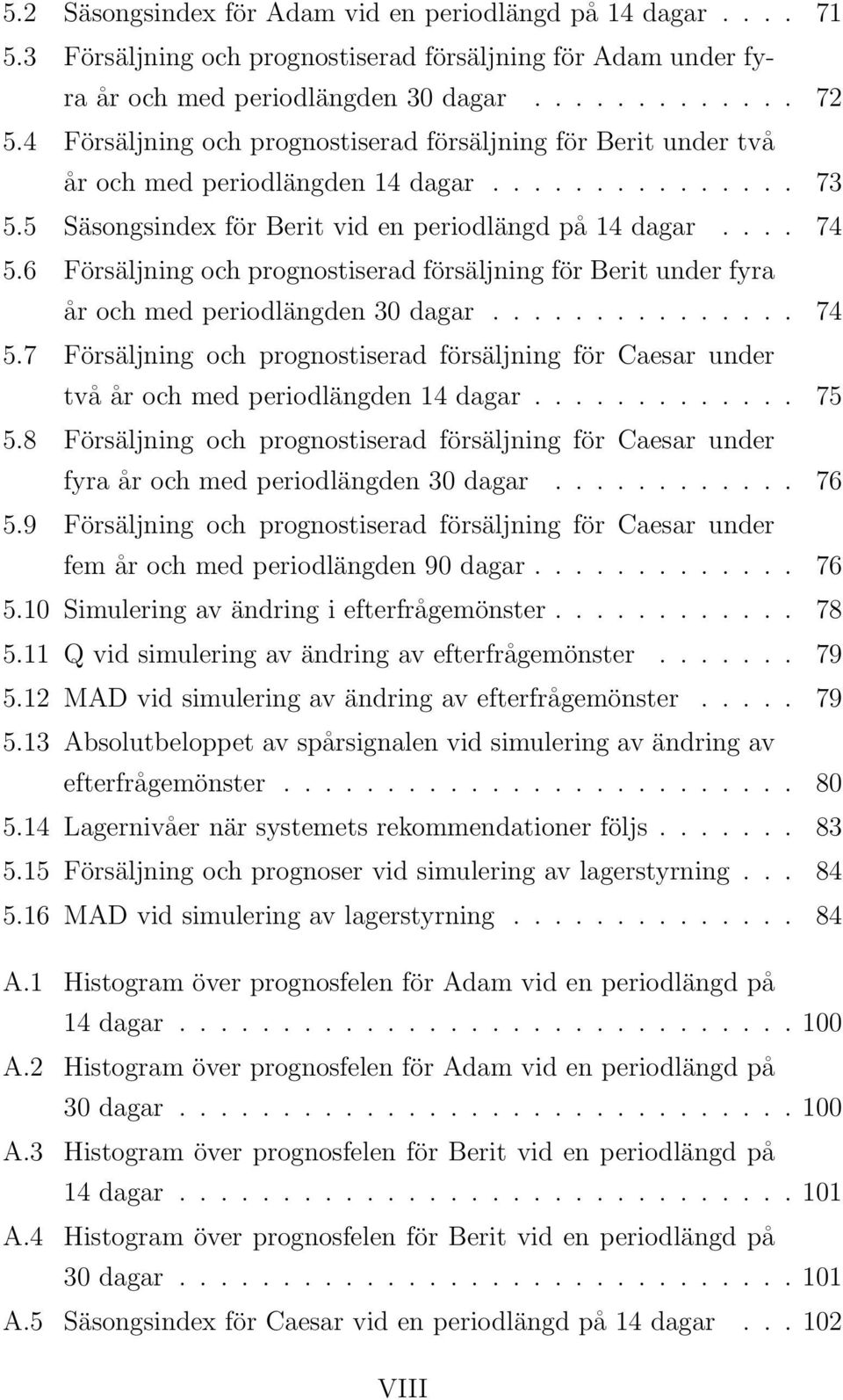 6 Försäljning och prognostiserad försäljning för Berit under fyra år och med periodlängden 30 dagar............... 74 5.