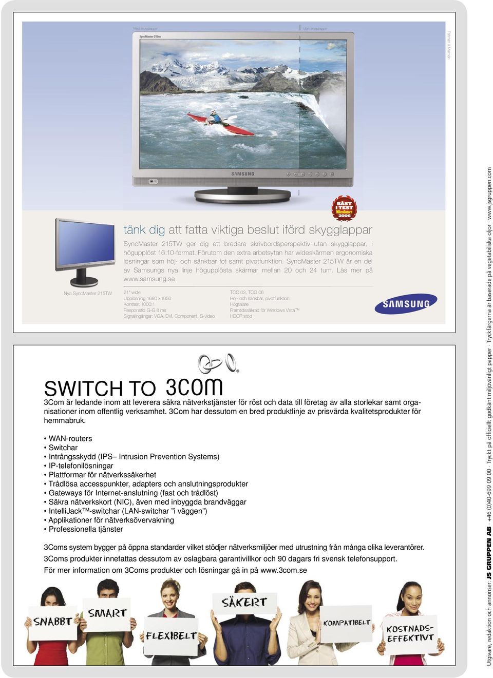 SyncMaster 215TW är en del av Samsungs nya linje högupplösta skärmar mellan 20 och 24 tum. Läs mer på www.samsung.