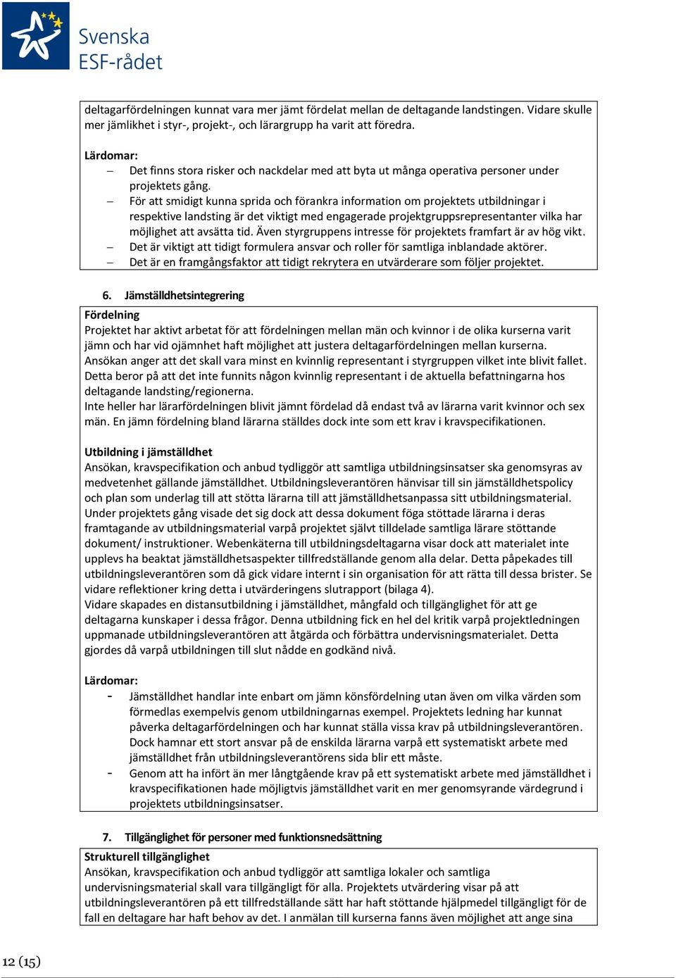 För att smidigt kunna sprida och förankra information om projektets utbildningar i respektive landsting är det viktigt med engagerade projektgruppsrepresentanter vilka har möjlighet att avsätta tid.