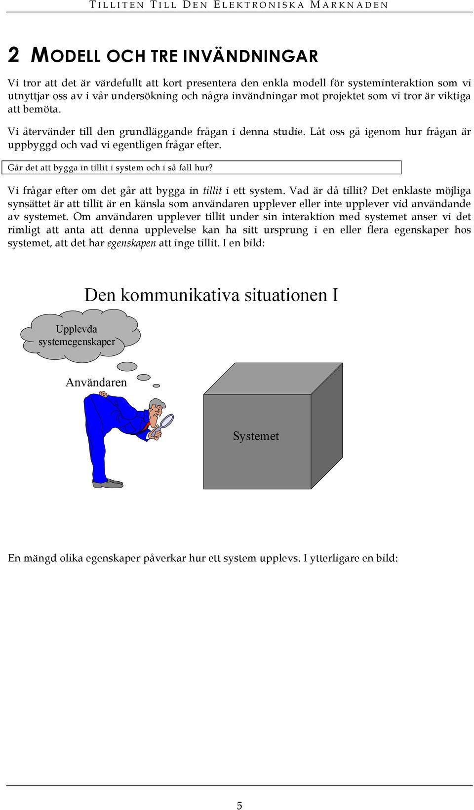 Går det att bygga in tillit i system och i så fall hur? Vi frågar efter om det går att bygga in tillit i ett system. Vad är då tillit?