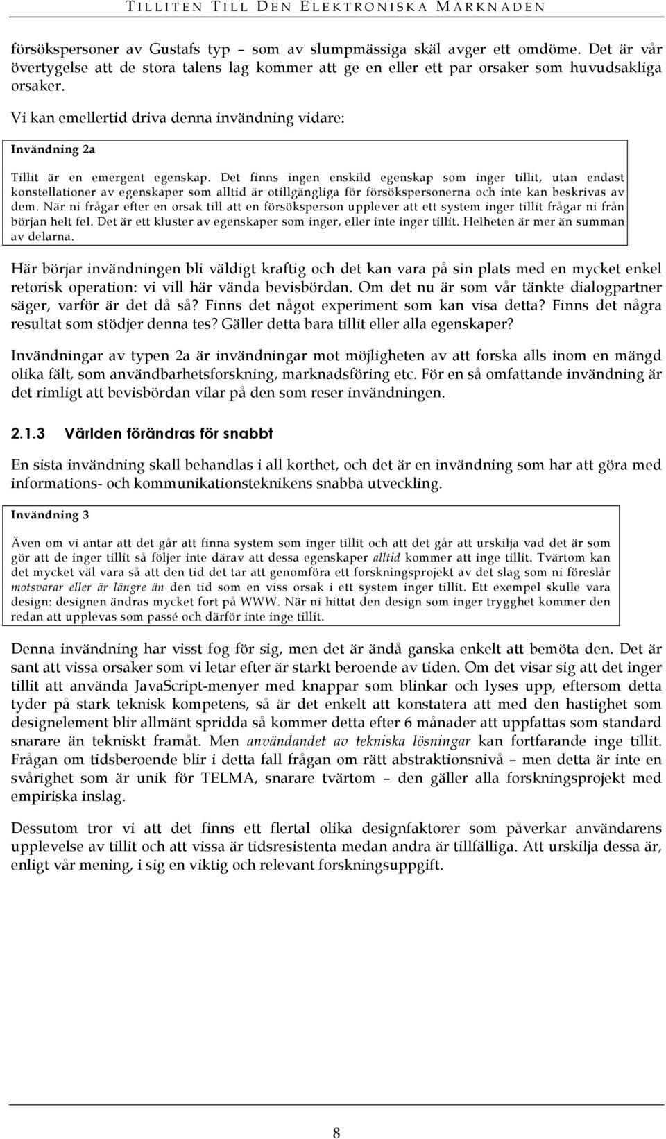 Det finns ingen enskild egenskap som inger tillit, utan endast konstellationer av egenskaper som alltid är otillgängliga för försökspersonerna och inte kan beskrivas av dem.