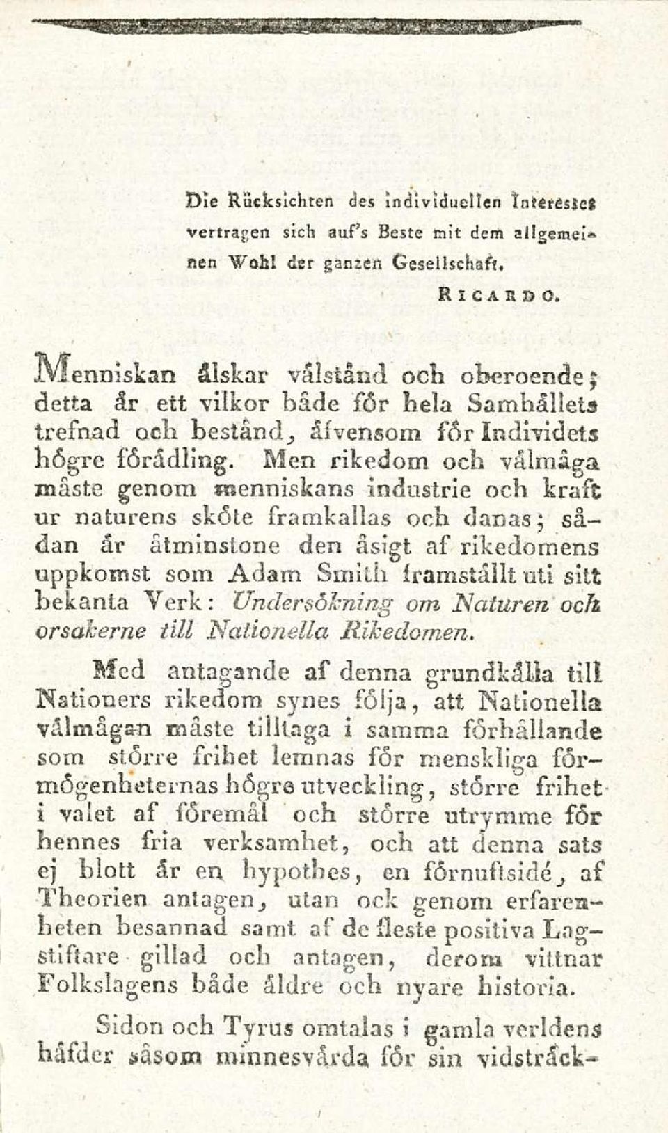 Men rikedom ocb valmdga maste genom nsenniskans industrie och krast ur naturens skote sramkallas och danas; sadan ar atminstone den asigt as rikedomens uppkomst som Adam Smith sramsiallt uti sitt