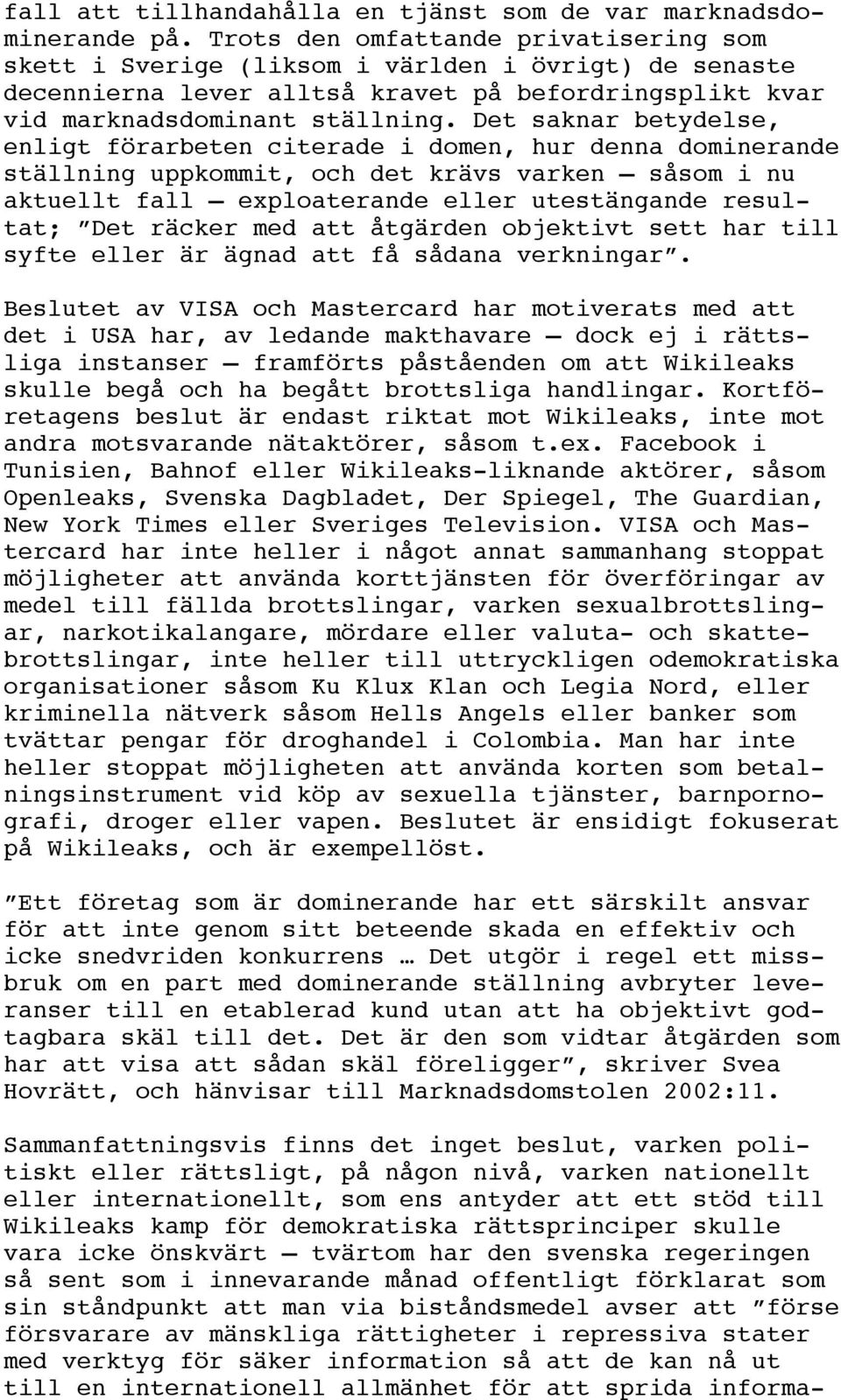 Det saknar betydelse, enligt förarbeten citerade i domen, hur denna dominerande ställning uppkommit, och det krävs varken såsom i nu aktuellt fall exploaterande eller utestängande resultat; Det