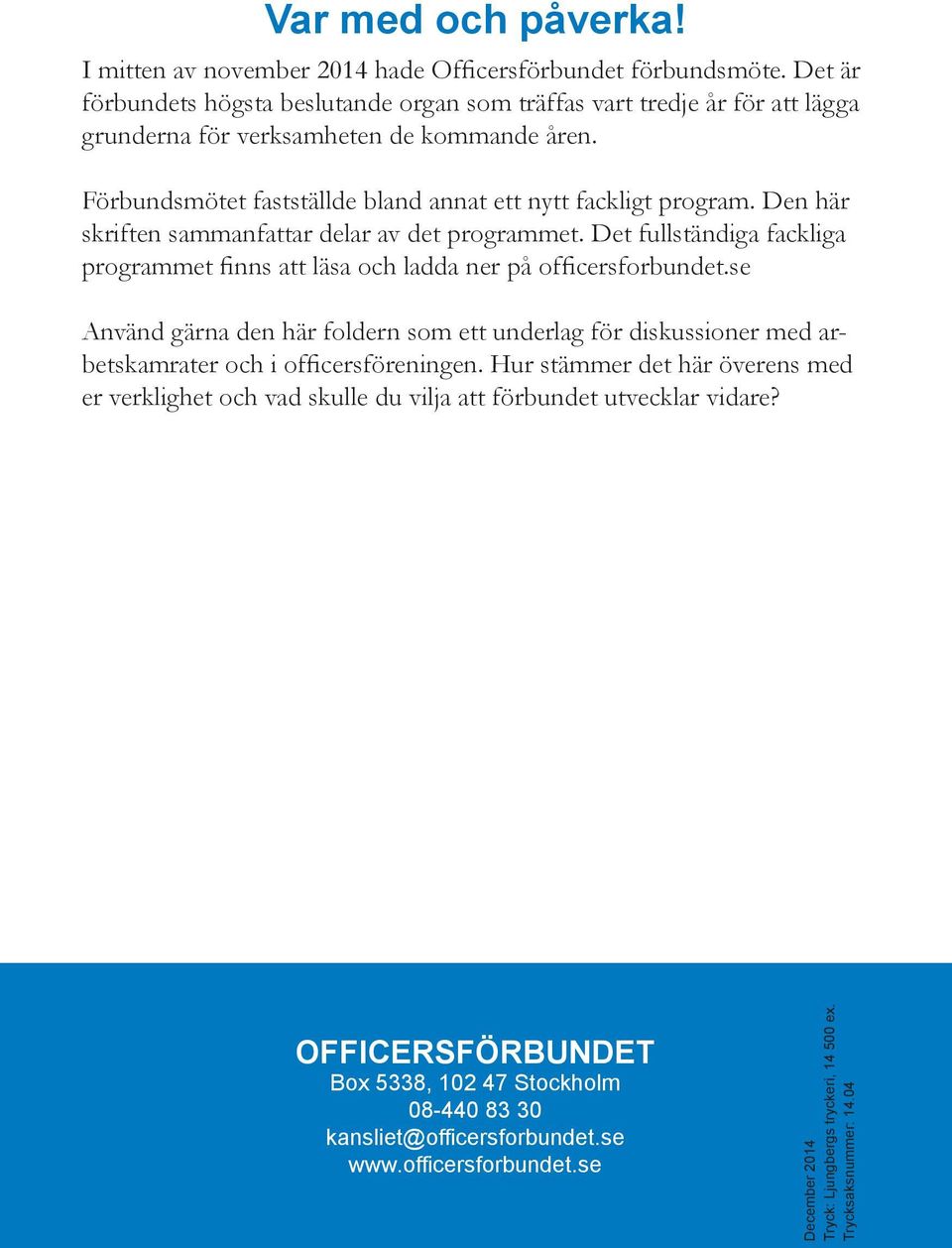 Den här skriften sammanfattar delar av det programmet. Det fullständiga fackliga programmet finns att läsa och ladda ner på officersforbundet.