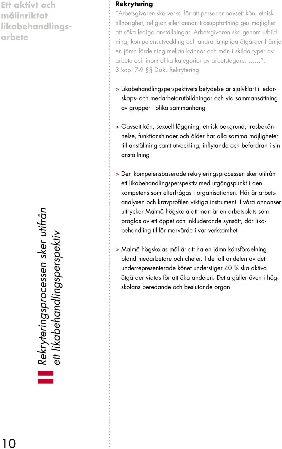 Arbetsgivaren ska genom utbildning, kompetensutveckling och andra lämpliga åtgärder främja en jämn fördelning mellan kvinnor och män i skilda typer av arbete och inom olika kategorier av arbetstagare.