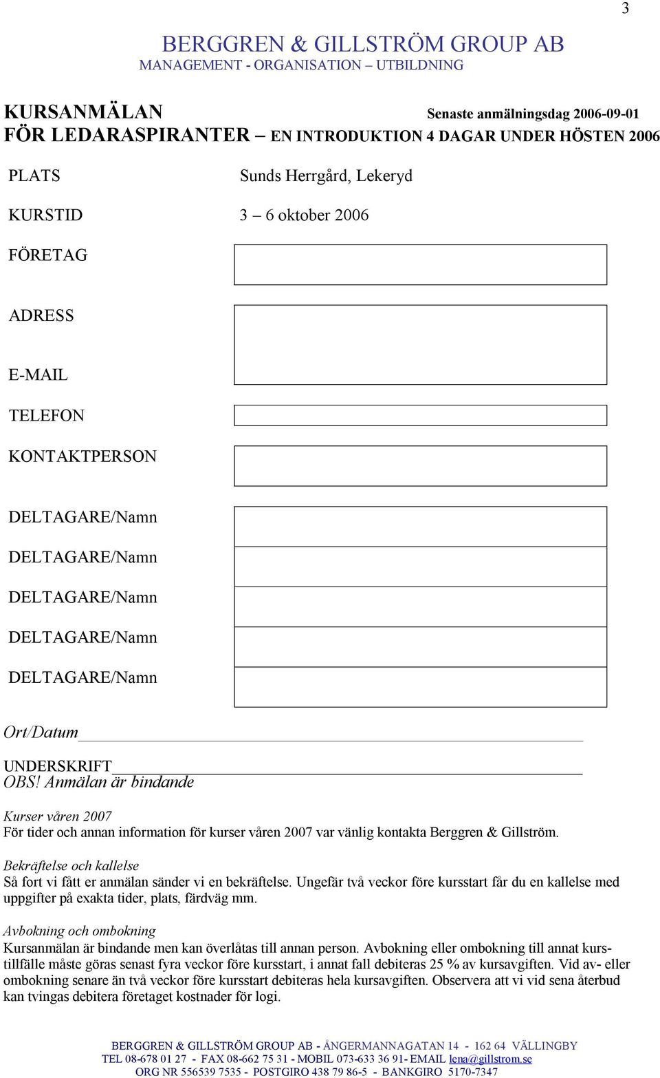 Anmälan är bindande Kurser våren 2007 För tider och annan information för kurser våren 2007 var vänlig kontakta Berggren & Gillström.