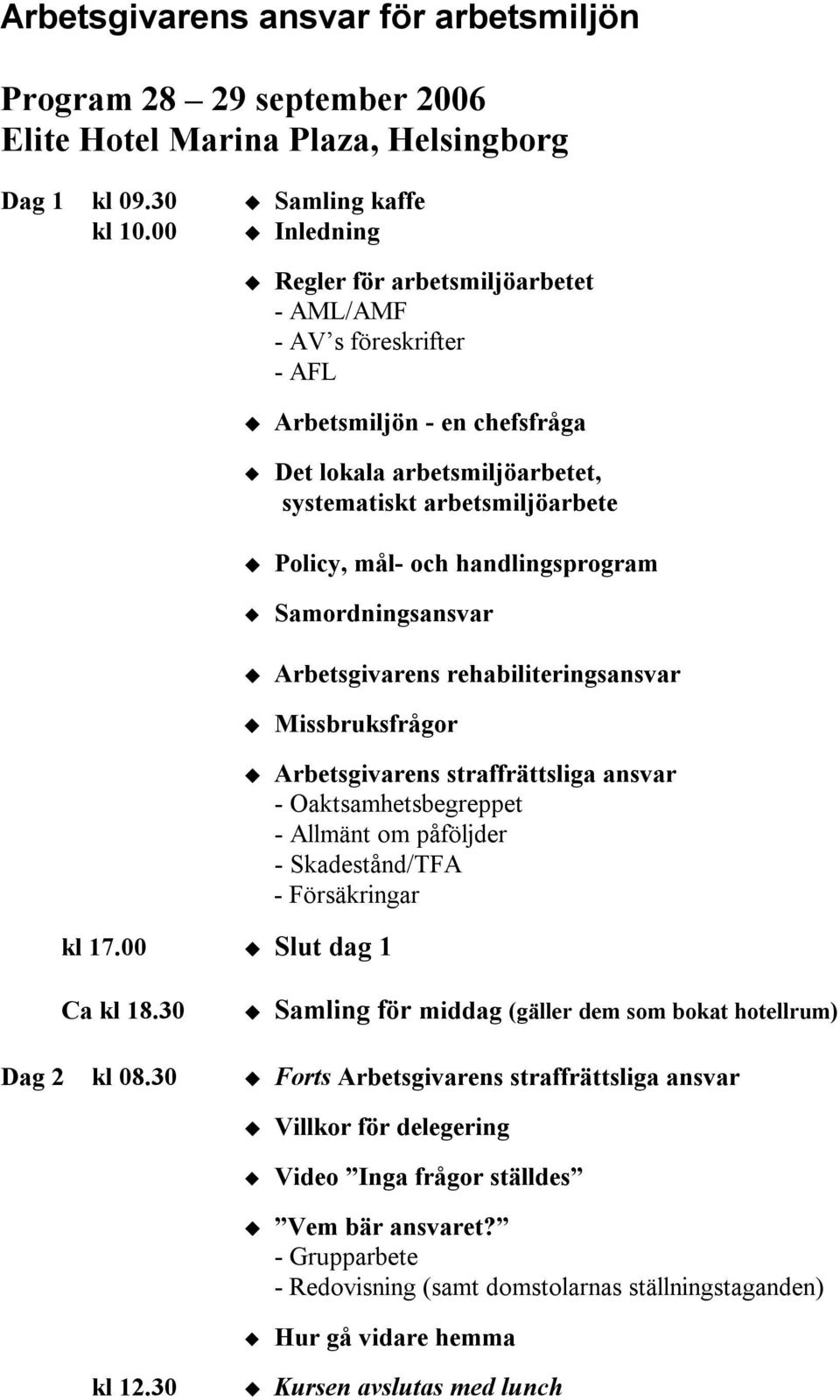 och handlingsprogram Samordningsansvar Arbetsgivarens rehabiliteringsansvar Missbruksfrågor kl 17.