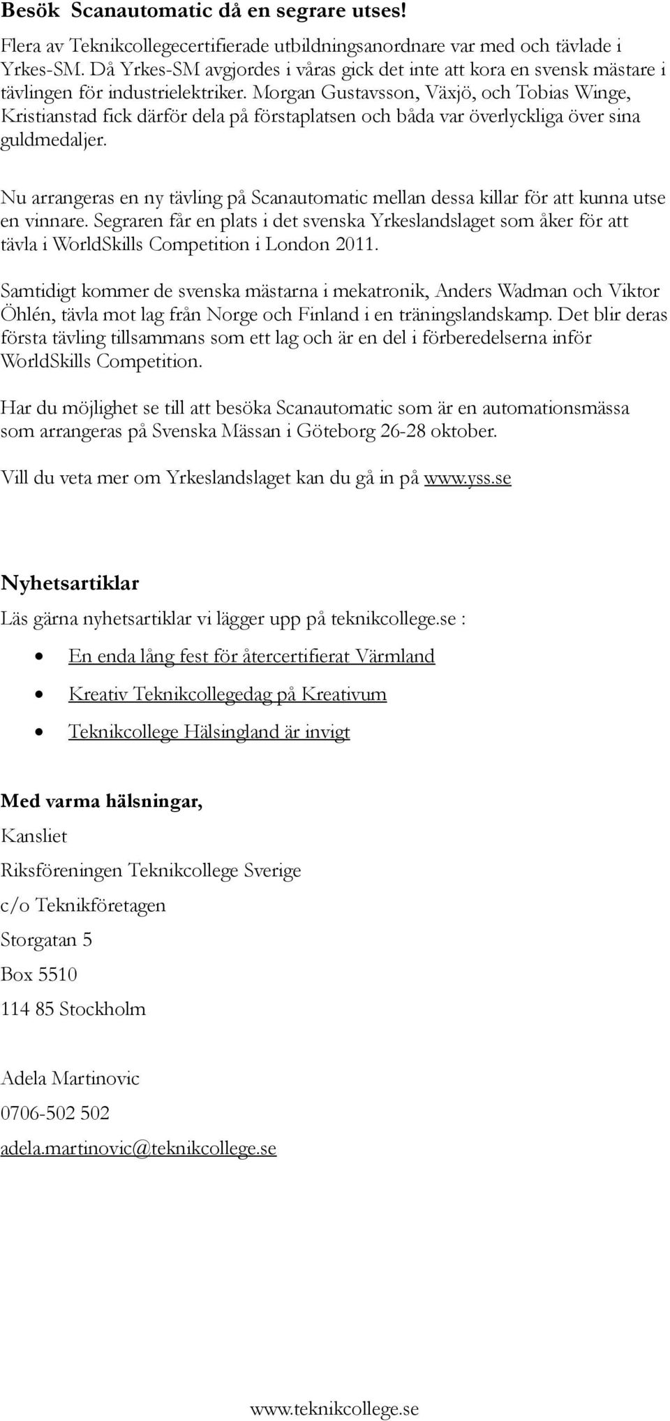 Morgan Gustavsson, Växjö, och Tobias Winge, Kristianstad fick därför dela på förstaplatsen och båda var överlyckliga över sina guldmedaljer.