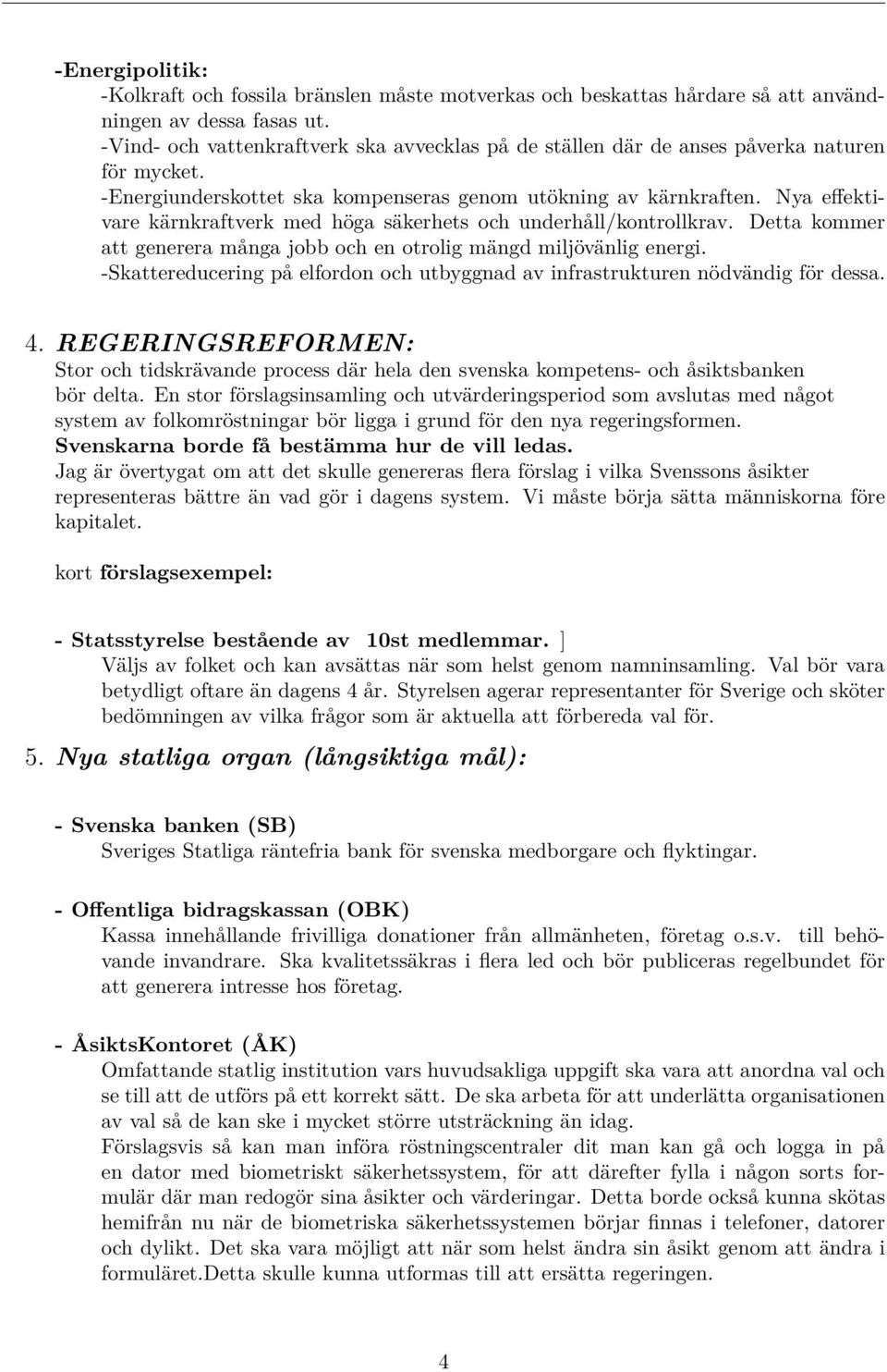 Nya effektivare kärnkraftverk med höga säkerhets och underhåll/kontrollkrav. Detta kommer att generera många jobb och en otrolig mängd miljövänlig energi.