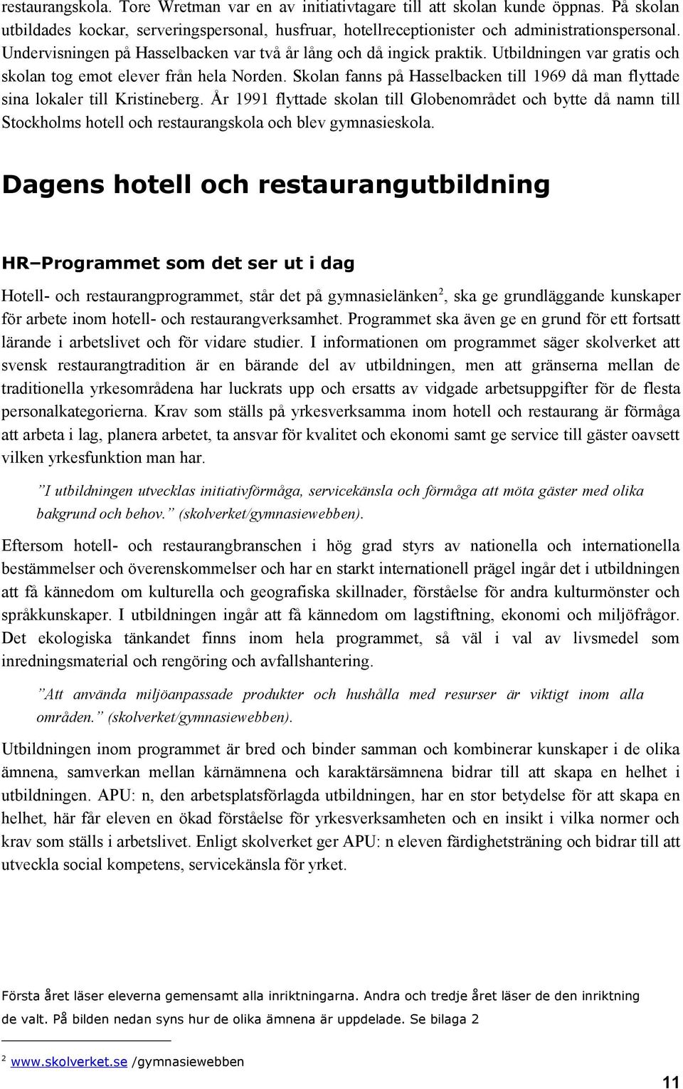 Skolan fanns på Hasselbacken till 1969 då man flyttade sina lokaler till Kristineberg.