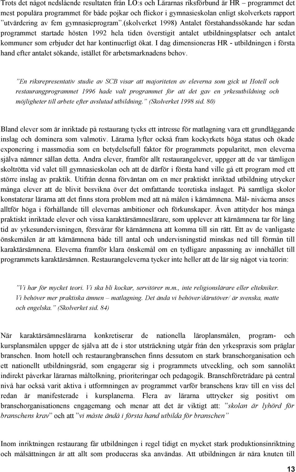 (skolverket 1998) Antalet förstahandssökande har sedan programmet startade hösten 1992 hela tiden överstigit antalet utbildningsplatser och antalet kommuner som erbjuder det har kontinuerligt ökat.