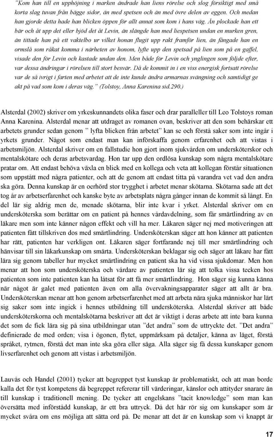 Än plockade han ett bär och åt upp det eller bjöd det åt Levin, än slängde han med liespetsen undan en murken gren, än tittade han på ett vaktelbo ur vilket honan flugit upp rakt framför lien, än