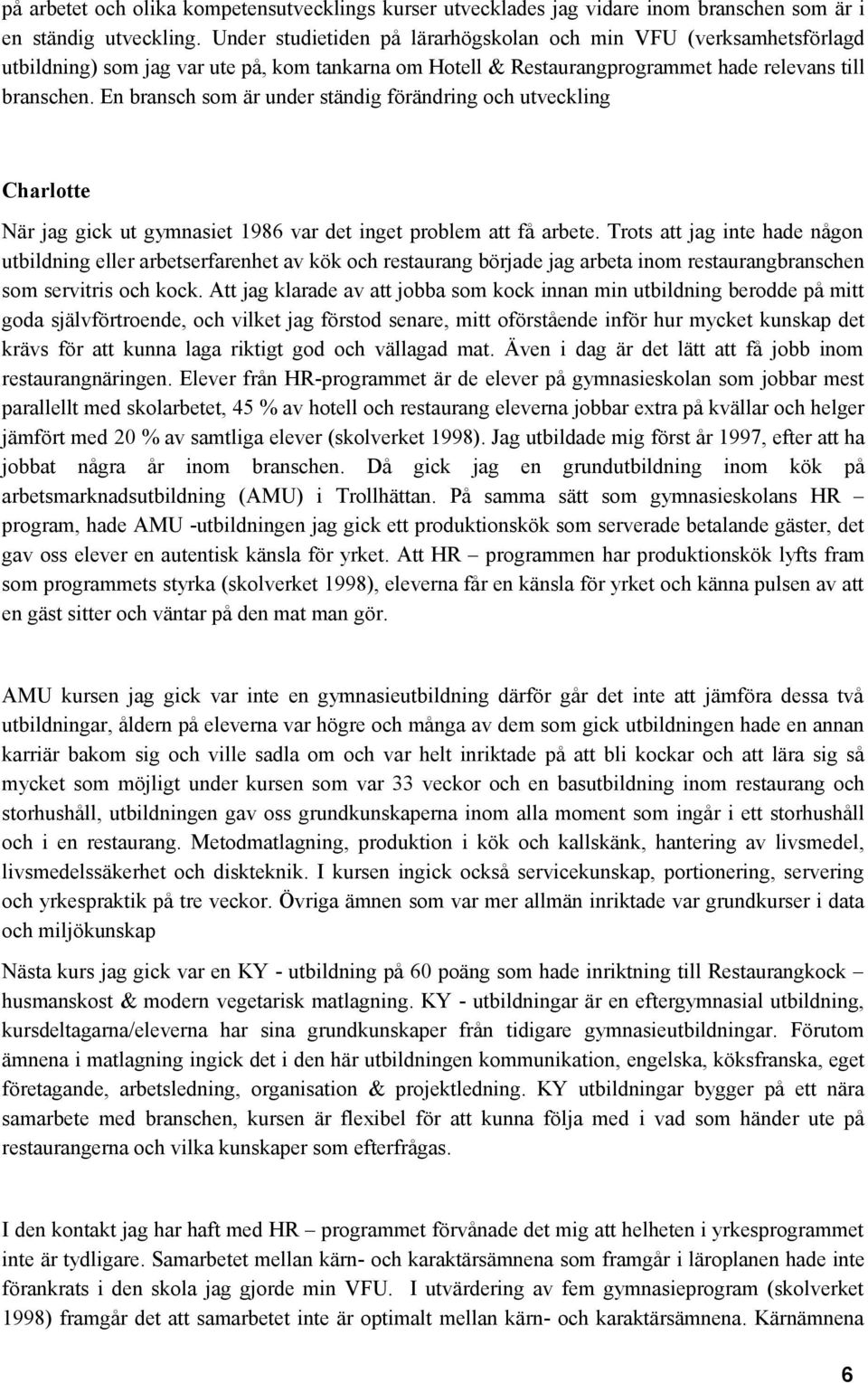 En bransch som är under ständig förändring och utveckling Charlotte När jag gick ut gymnasiet 1986 var det inget problem att få arbete.