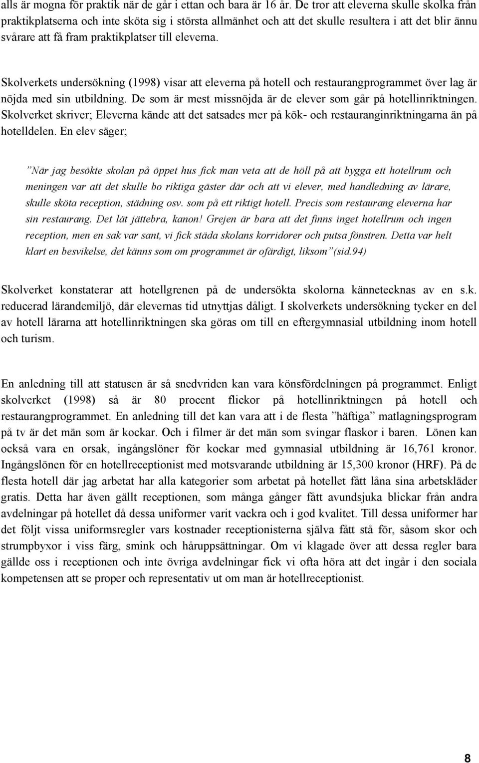 Skolverkets undersökning (1998) visar att eleverna på hotell och restaurangprogrammet över lag är nöjda med sin utbildning. De som är mest missnöjda är de elever som går på hotellinriktningen.