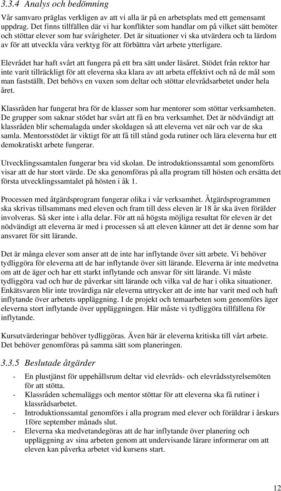 Det är situationer vi ska utvärdera och ta lärdom av för att utveckla våra verktyg för att förbättra vårt arbete ytterligare. Elevrådet har haft svårt att fungera på ett bra sätt under läsåret.