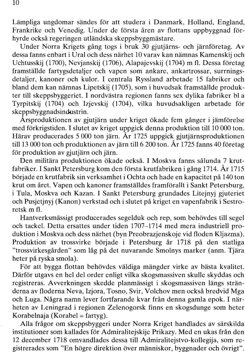 Av dessa fanns enbart i Ural och dess närhet 10 varav kan nämnas Kamenskij och Uchtusskij (1700), Nevjanskij (1706), Alapajevskij (1704) m fl.