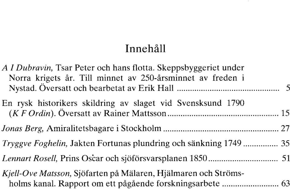 .. 15 Jonas Berg, Amiralitetsbagare i Stockholm... 27 Tryggve Foghelin, J akten Fortunas plundring och sänkning 1749.