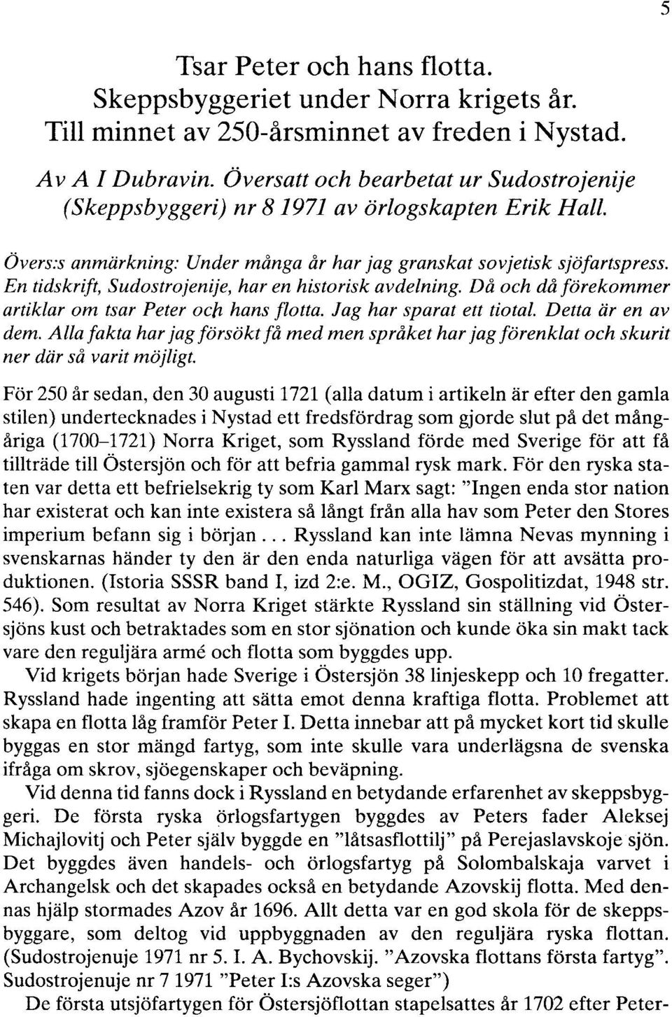 En tidskrift, Sudostrojenije, har en historisk avdelning. Då och då förekommer artiklar om tsar Peter oc/1 hans flotta. Jag har sparat ett tiotal. Detta är en av dem.