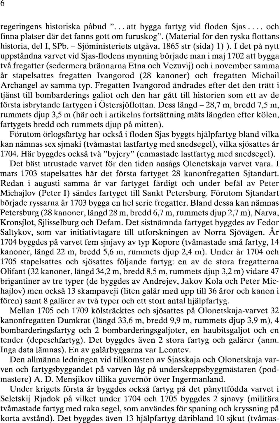 I det på nytt uppståndna varvet vid Sjas-flodens mynning började man i maj 1702 att bygga två fregatter (sedermera brännarna Etna och Vezuvij) och i november samma år stapelsattes fregatten Ivangorod