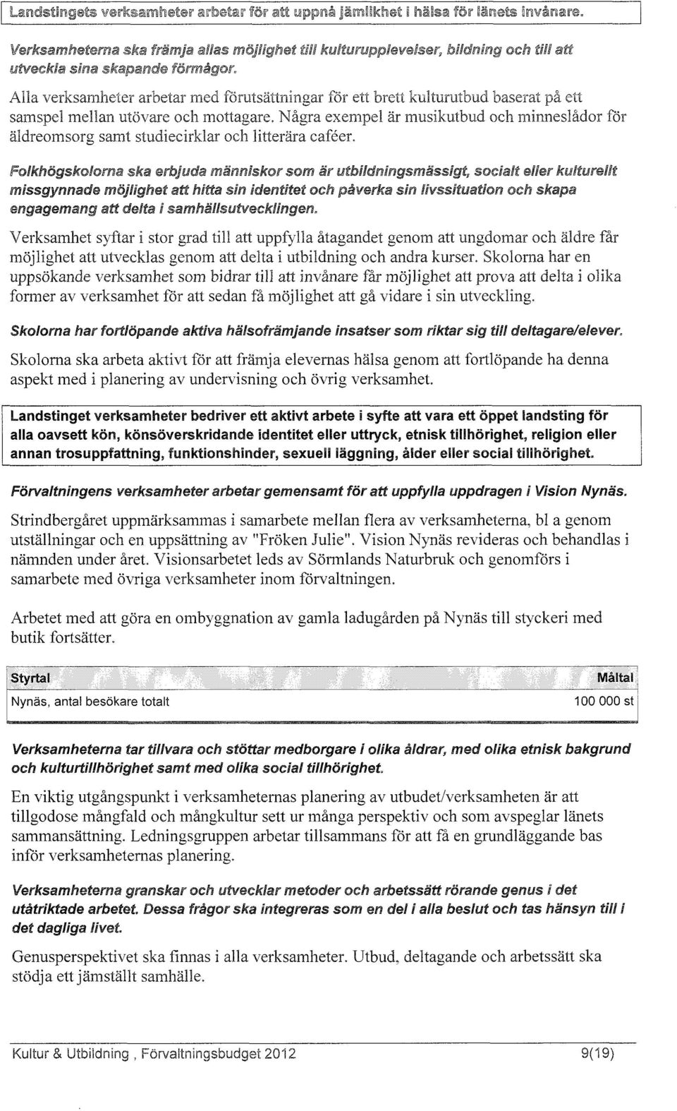 Skolorna ska arbeta aktivt för att framja elevernas halsa genom att fortlöpande ha denna aspekt med i planering av undervisning och övrig verksamhet.