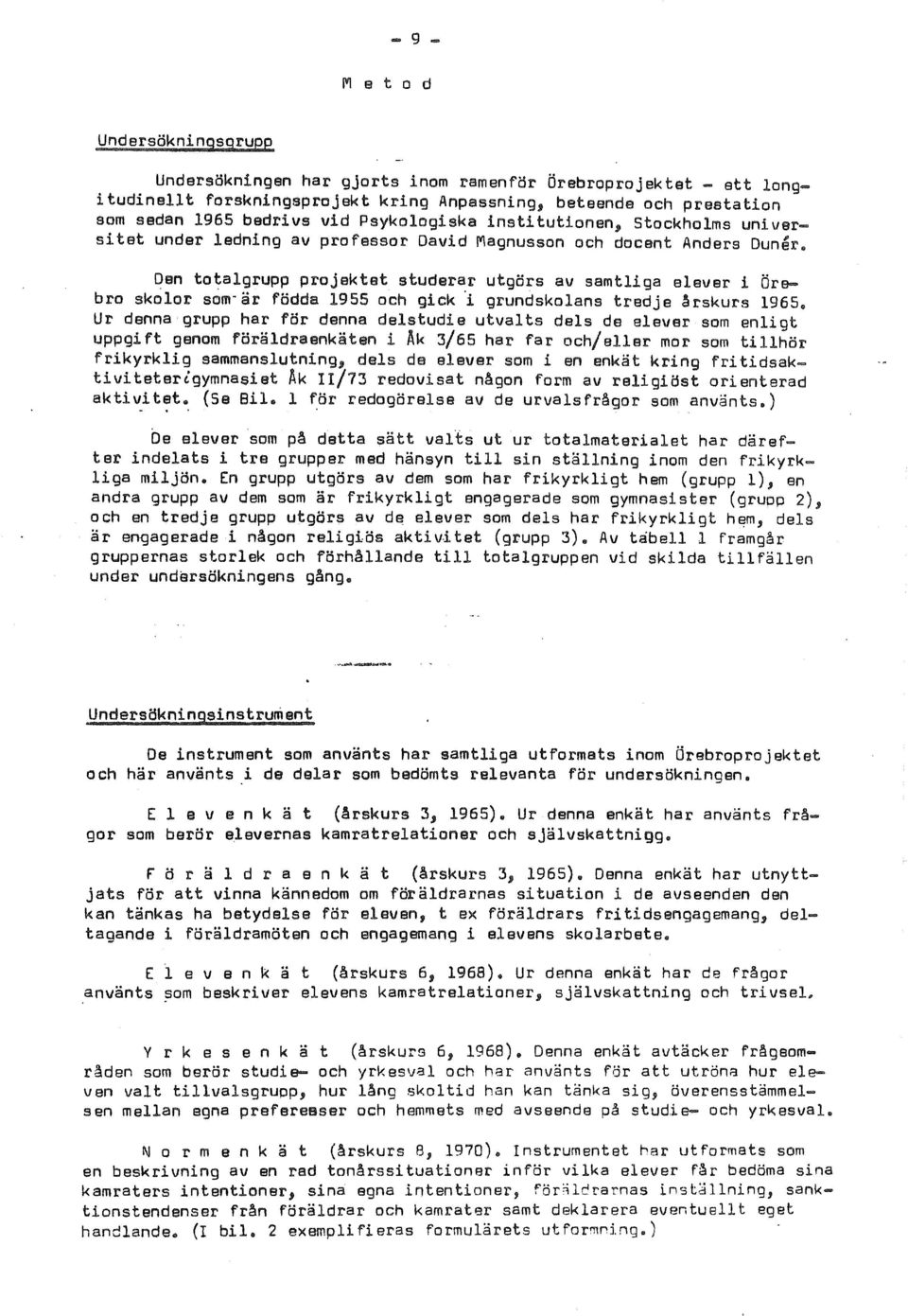 qen tatalgrupp projektet studerar utgors av samtliga e1ever i Orebra skolor som ir fodda 1955 och gick ~ grundskalans tredje Arskurs 1965.