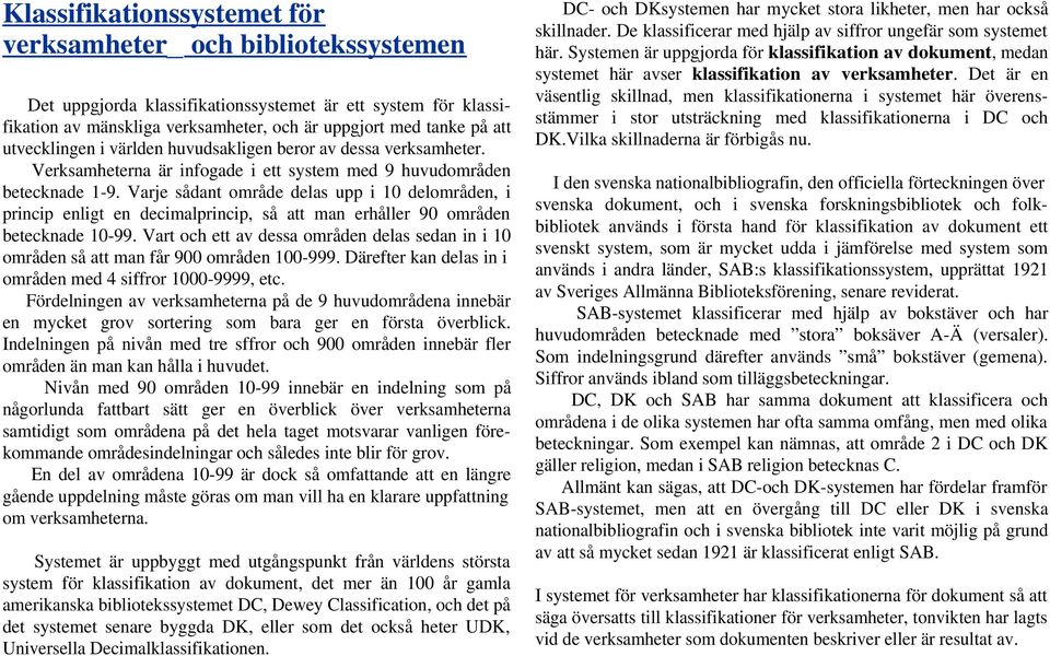 Varje sådant område delas upp i 10 delområden, i princip enligt en decimalprincip, så att man erhåller 90 områden betecknade 10-99.