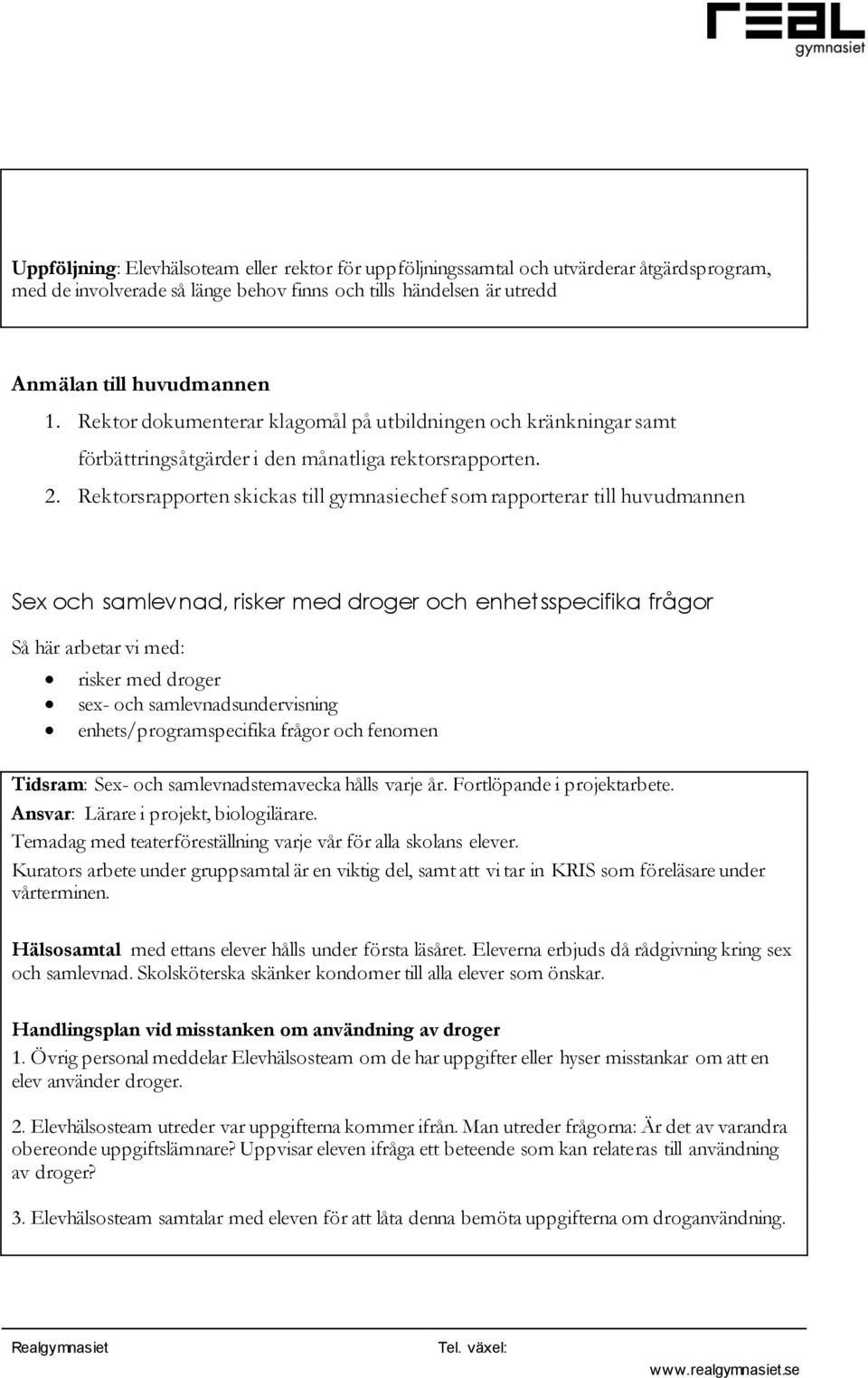 Rektorsrapporten skickas till gymnasiechef som rapporterar till huvudmannen Sex och samlevnad, risker med droger och enhetsspecifika frågor Så här arbetar vi med: risker med droger sex- och