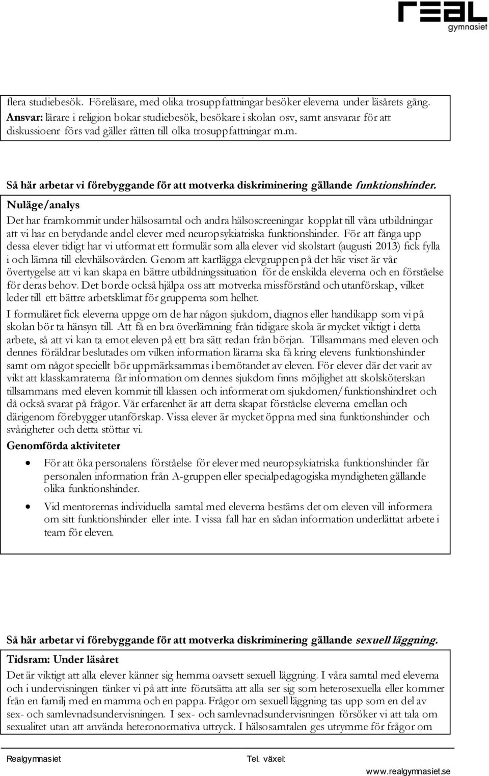 Nuläge/analys Det har framkommit under hälsosamtal och andra hälsoscreeningar kopplat till våra utbildningar att vi har en betydande andel elever med neuropsykiatriska funktionshinder.