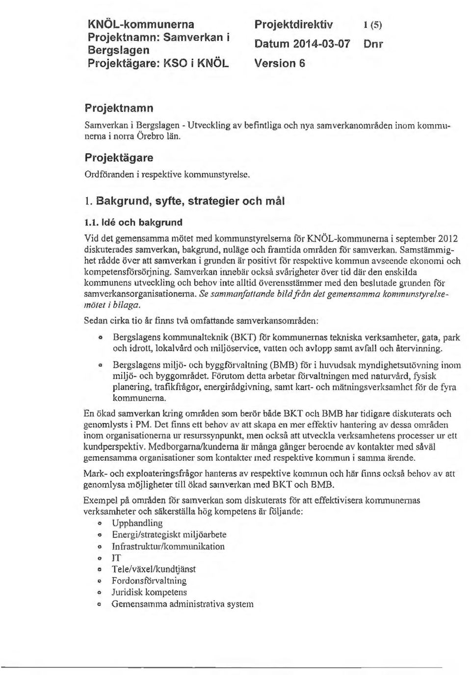 1. Ide ch bakgrund Vid det gemensamma mötet med kmmunstyrelserna för KNÖL-kmmunerna i september 2012 diskuterades samverkan, bakgrund, nuläge ch framtida mråden fr samverkan.