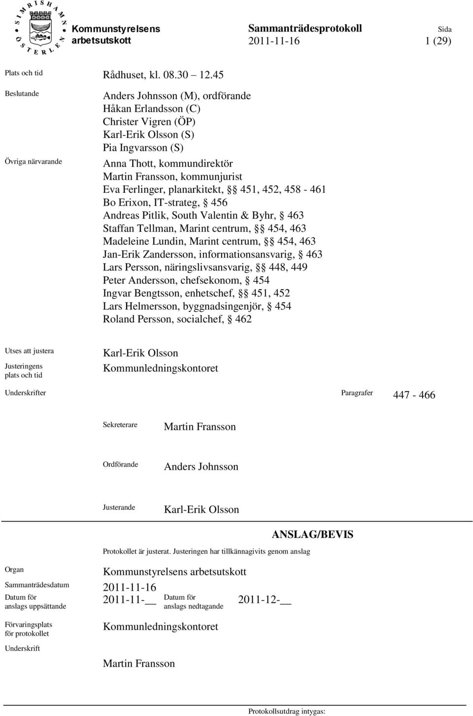 kommunjurist Eva Ferlinger, planarkitekt, 451, 452, 458-461 Bo Erixon, IT-strateg, 456 Andreas Pitlik, South Valentin & Byhr, 463 Staffan Tellman, Marint centrum, 454, 463 Madeleine Lundin, Marint