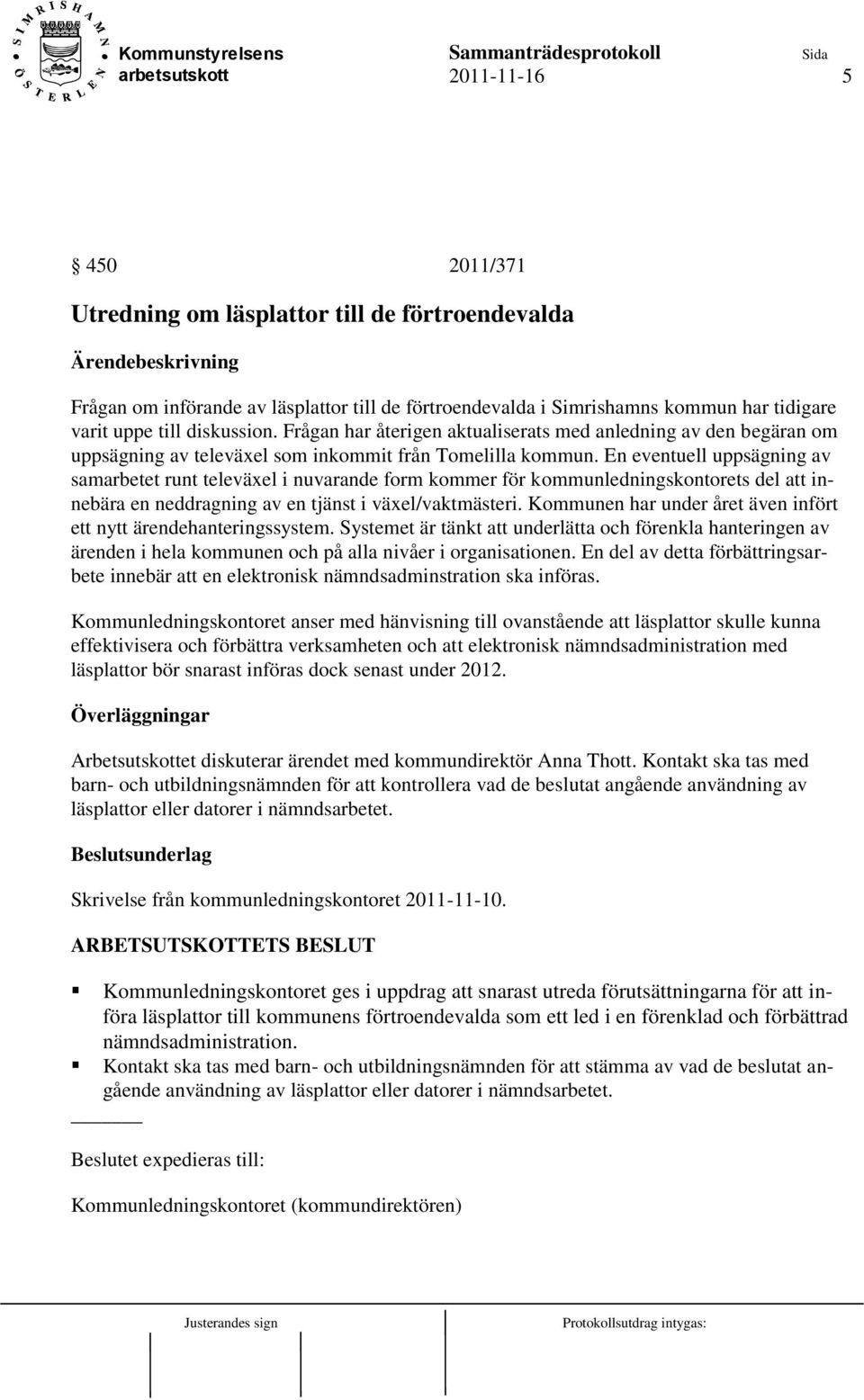 En eventuell uppsägning av samarbetet runt televäxel i nuvarande form kommer för kommunledningskontorets del att innebära en neddragning av en tjänst i växel/vaktmästeri.