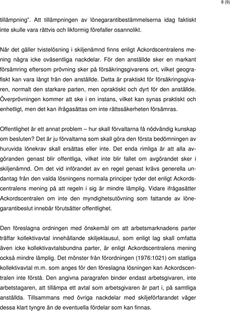 För den anställde sker en markant försämring eftersom prövning sker på försäkringsgivarens ort, vilket geografiskt kan vara långt från den anställde.